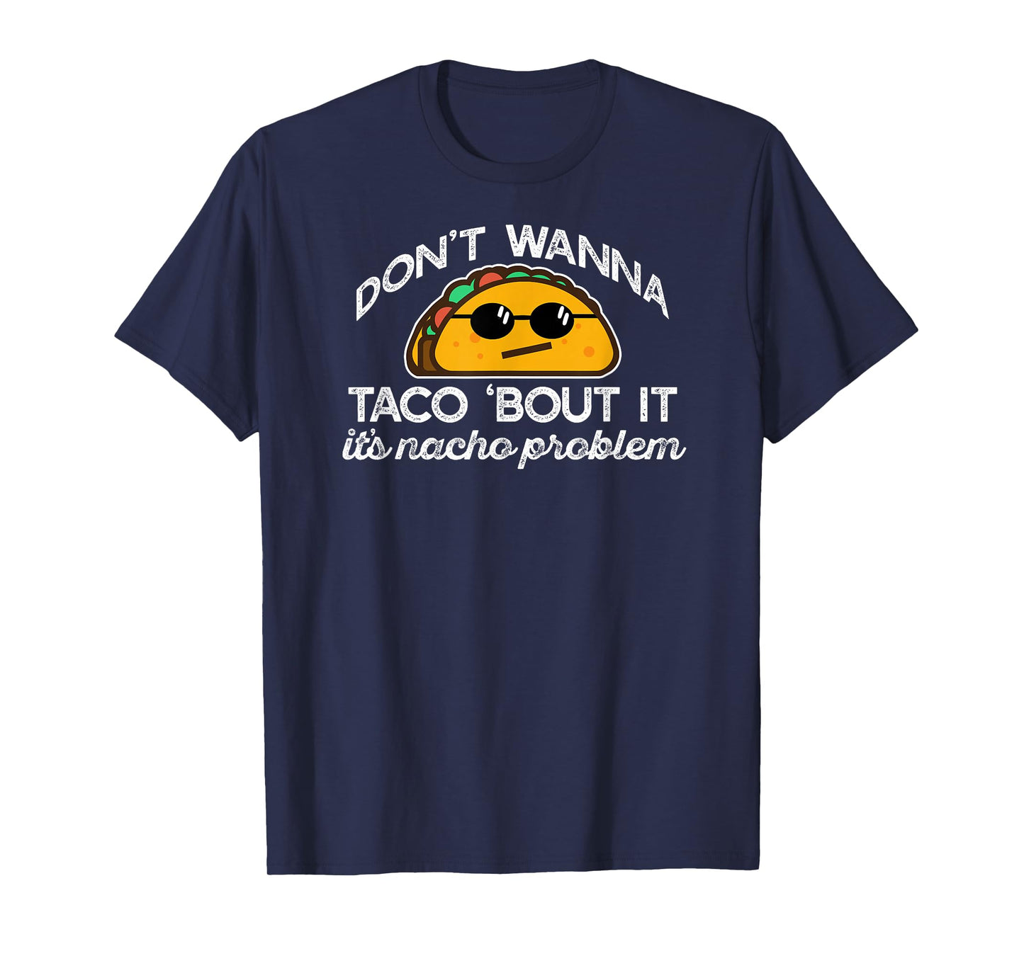 Don't Wanna Taco Bout It's Nacho Problem Funny Tacos Meme T-Shirt