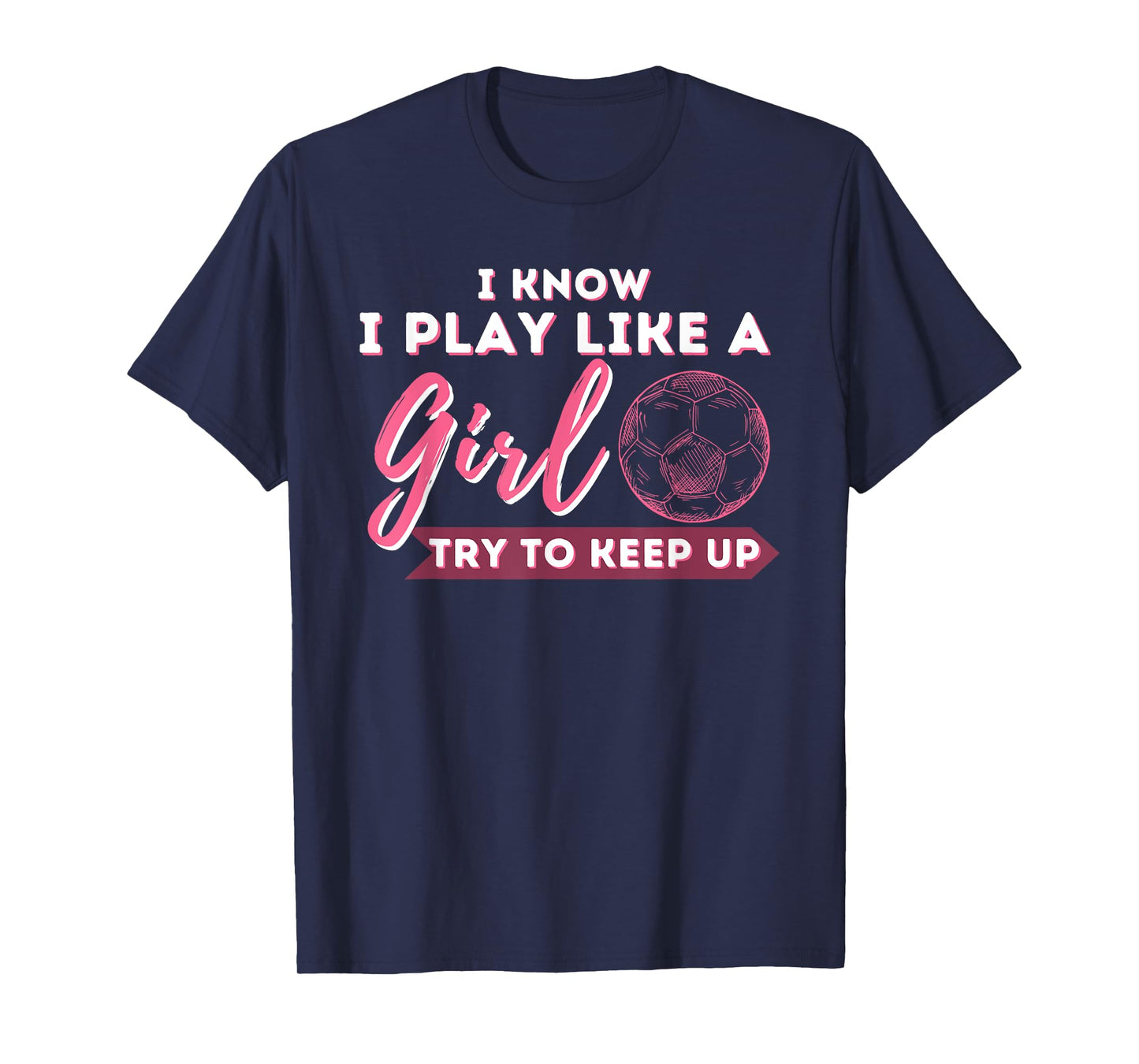 I Know I Play Like A Girl Try To Keep Up - Soccer Girl T-Shirt