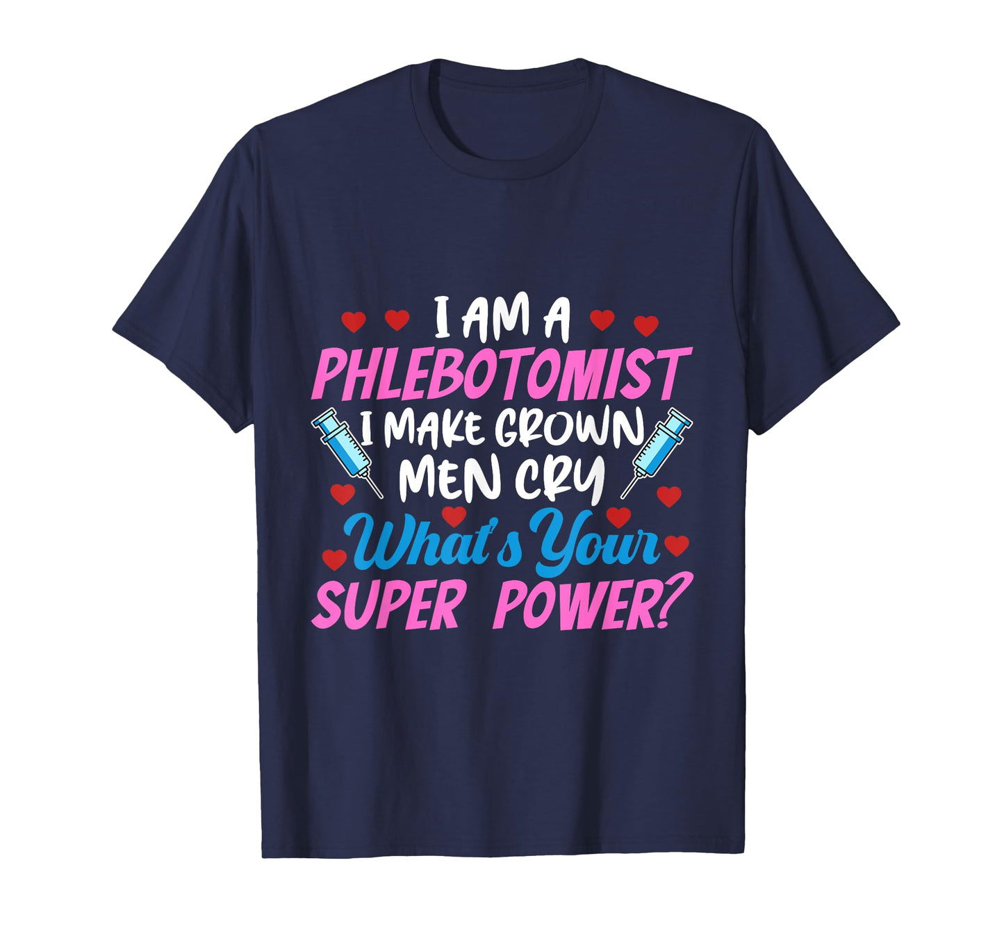 I Am A Phlebotomist I Make Grown Men Cry Phlebotomist Nurse T-Shirt