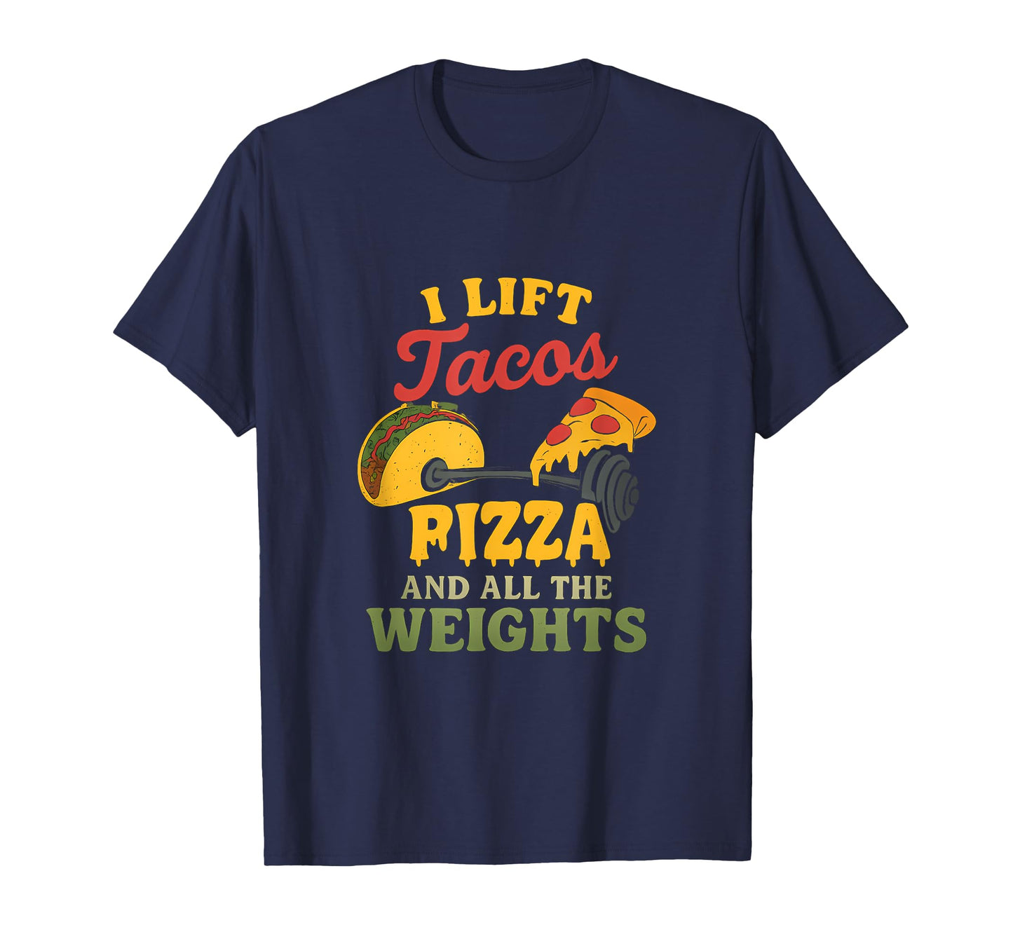 I Lift Tacos Pizza and All Weights Gym Humor Novelty T-Shirt