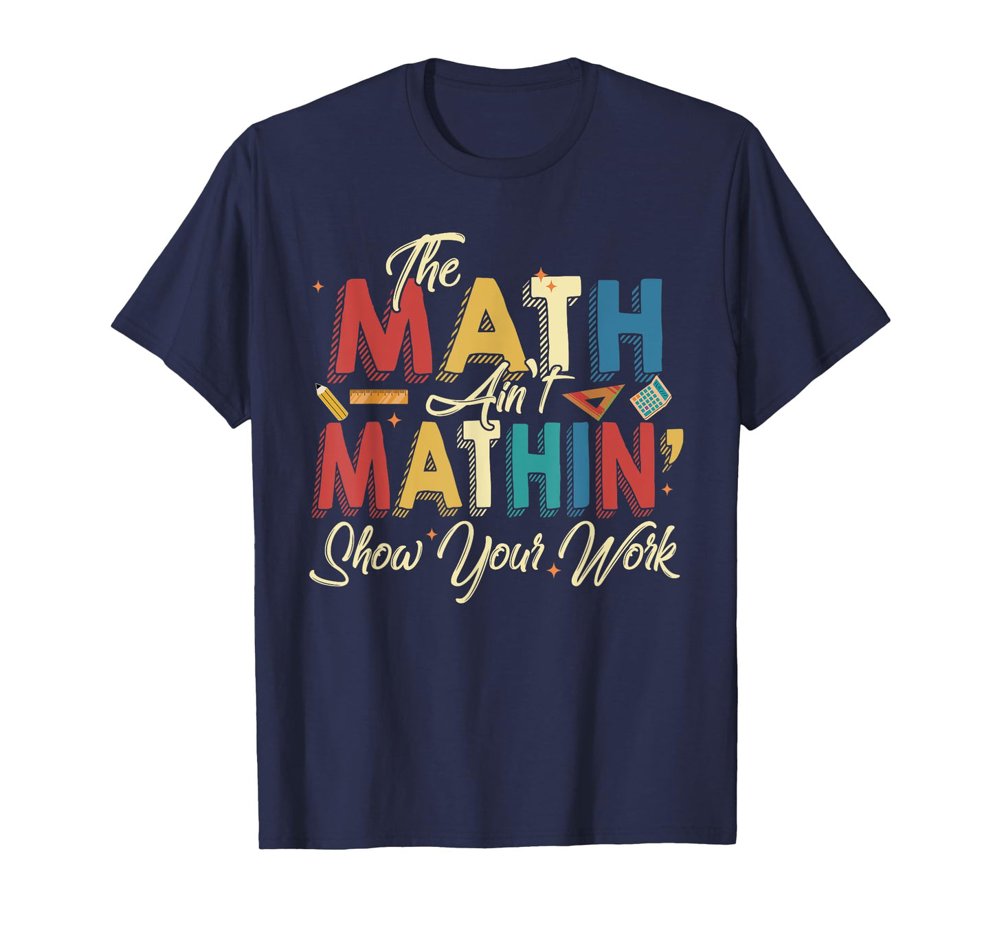 The Math Ain't Mathin Show Your Work T-Shirt