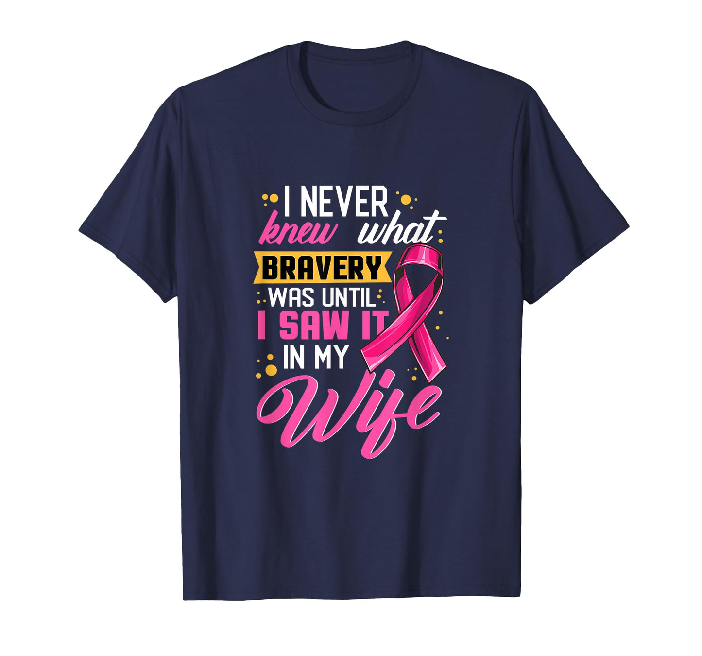 I Never Knew What Bravery Was Until I Saw It In My Wife T-Shirt