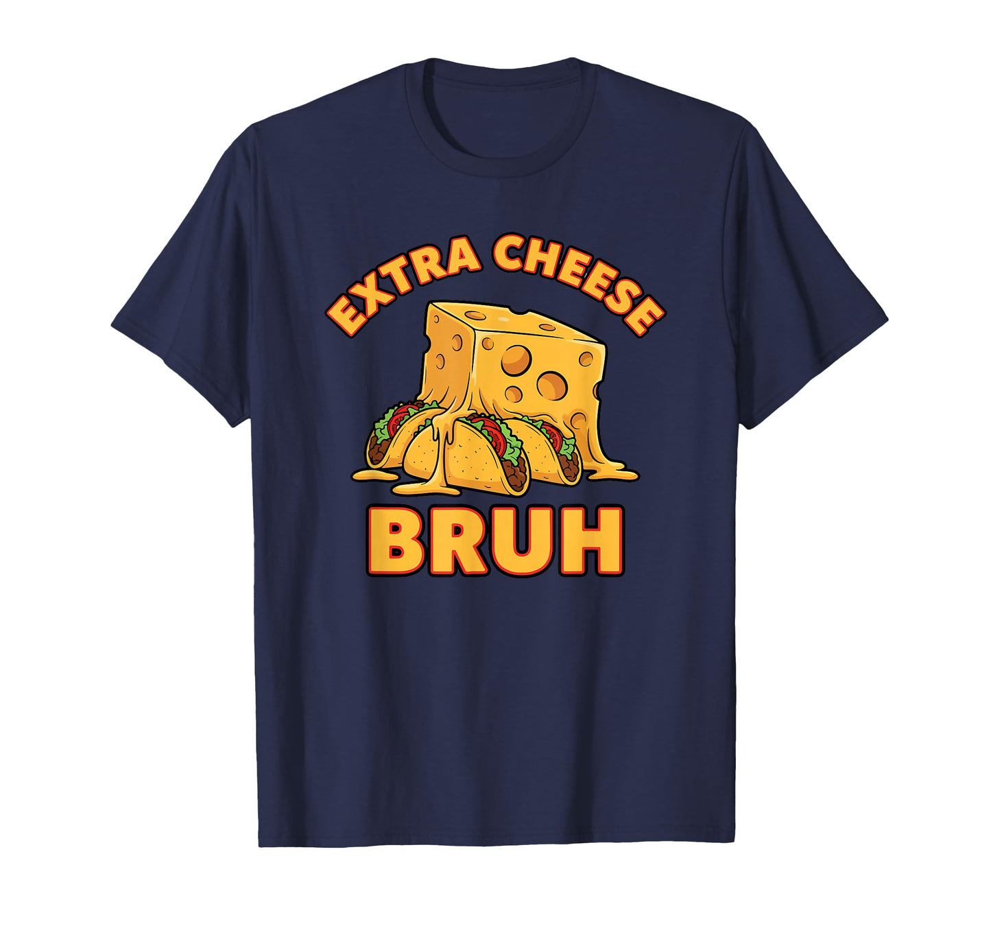 Extra Cheese Bruh Funny Melty Mexican Taco Cinco De Mayo T-Shirt