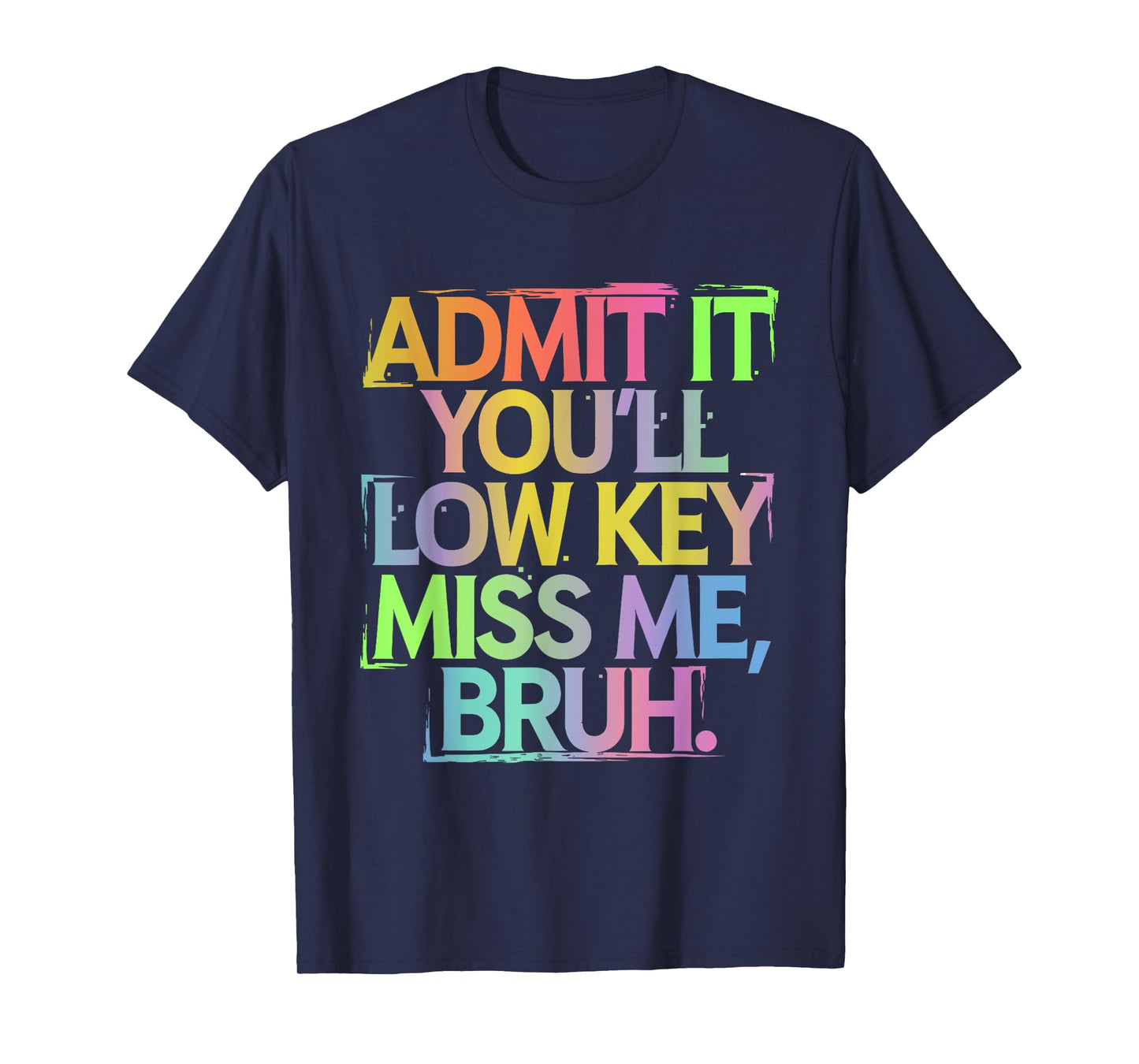 Admit It You'll Low Key Miss Me Bruh Funny Bruh Teacher T-Shirt