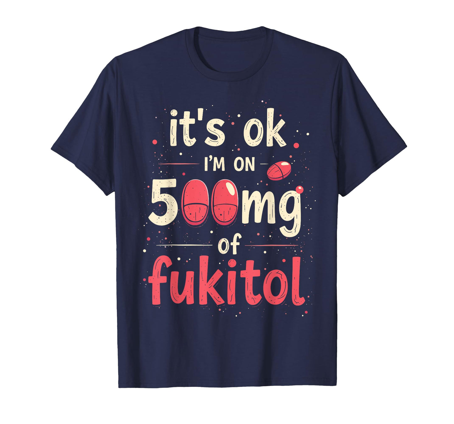 It's ok" I'm on 500mg of Fukitol T-Shirt