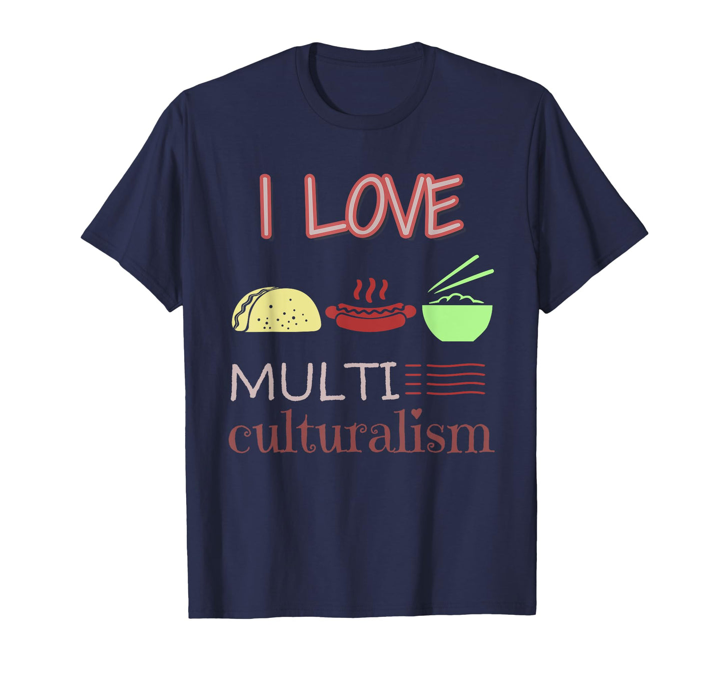I Love Multiculturalism Shirt: Food Multicultural T Shirt T-Shirt