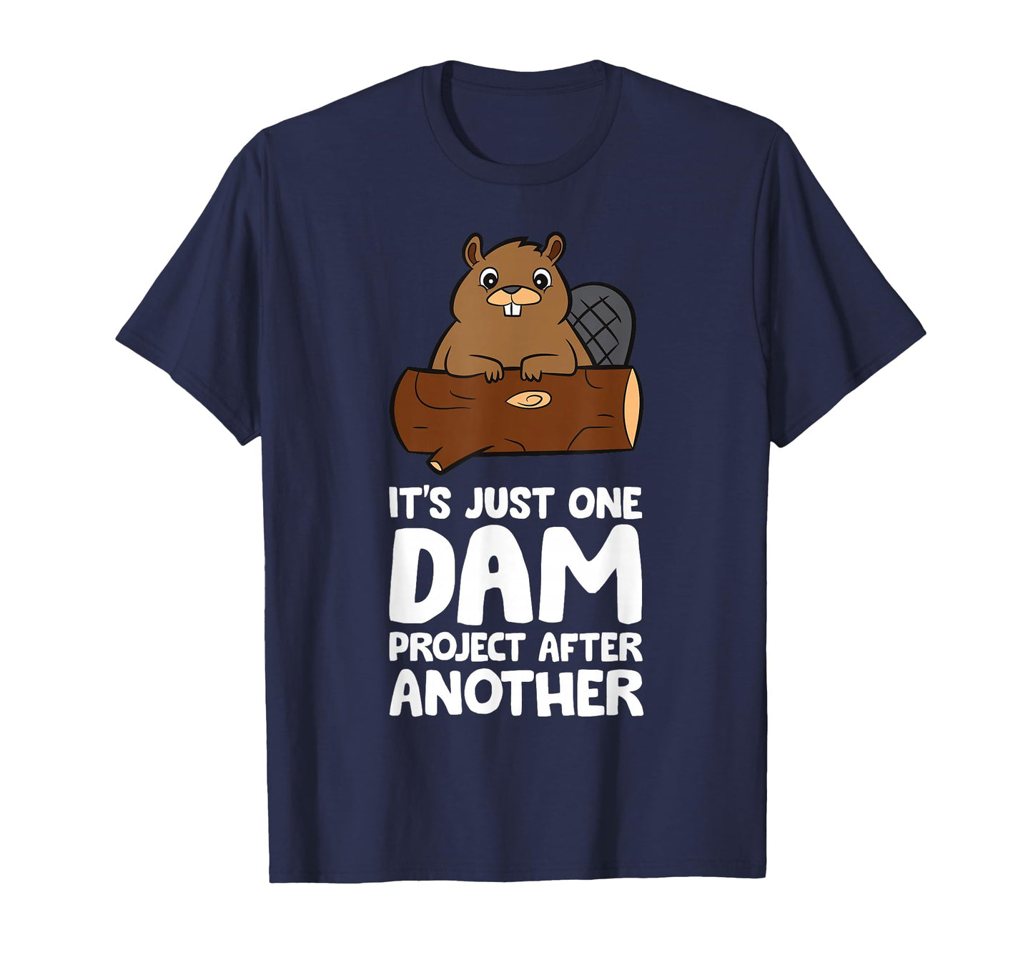 Beaver Project It's Just One Dam Project After Another T-Shirt
