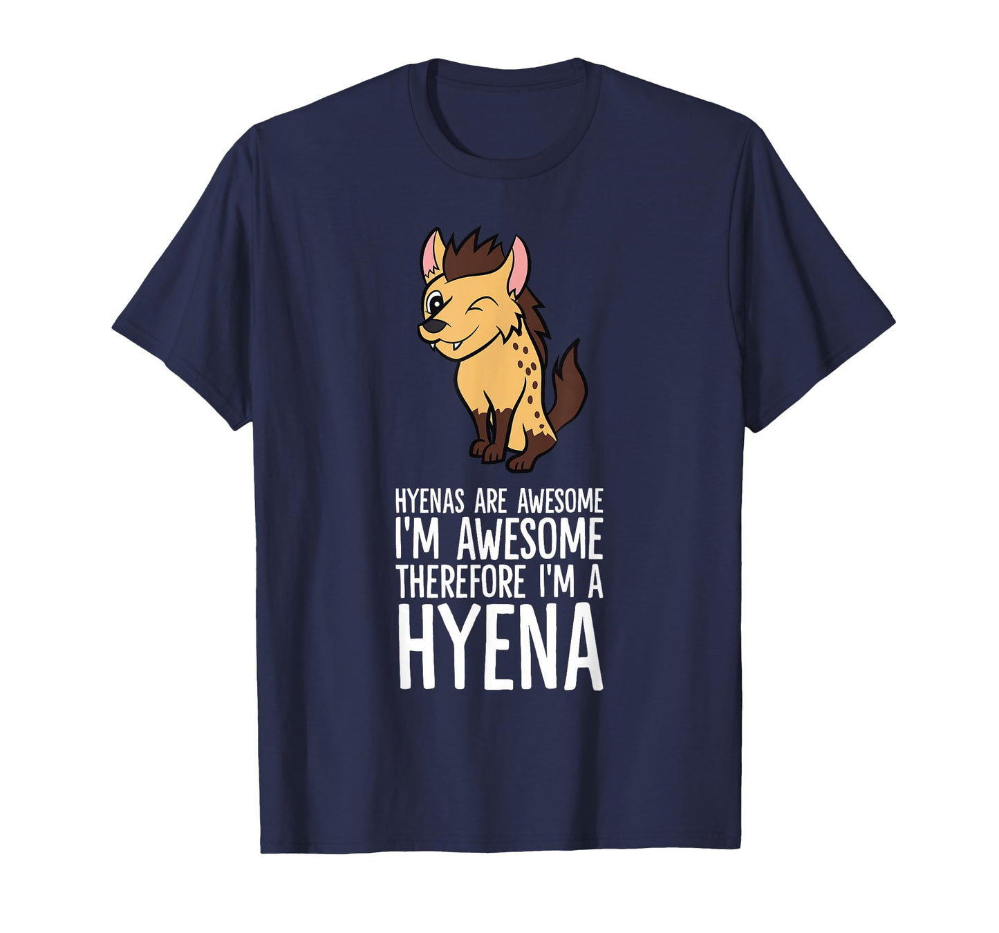 Hyenas Are Awesome I'm Awesome Therefore I'm A Hyena T-Shirt