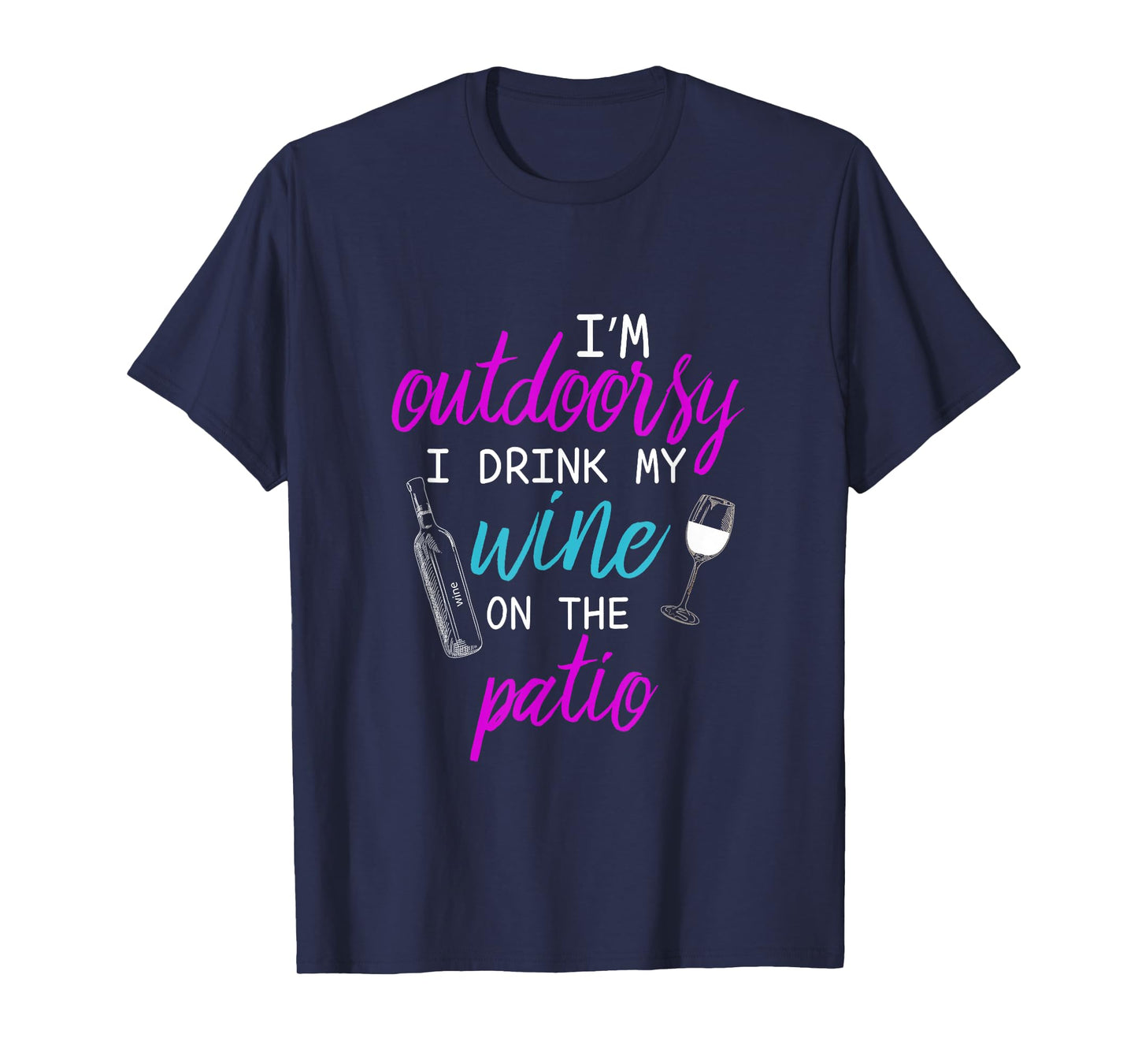 I Am I'm Outdoorsy I Like To Drink Wine on my Patio T-Shirt T-Shirt