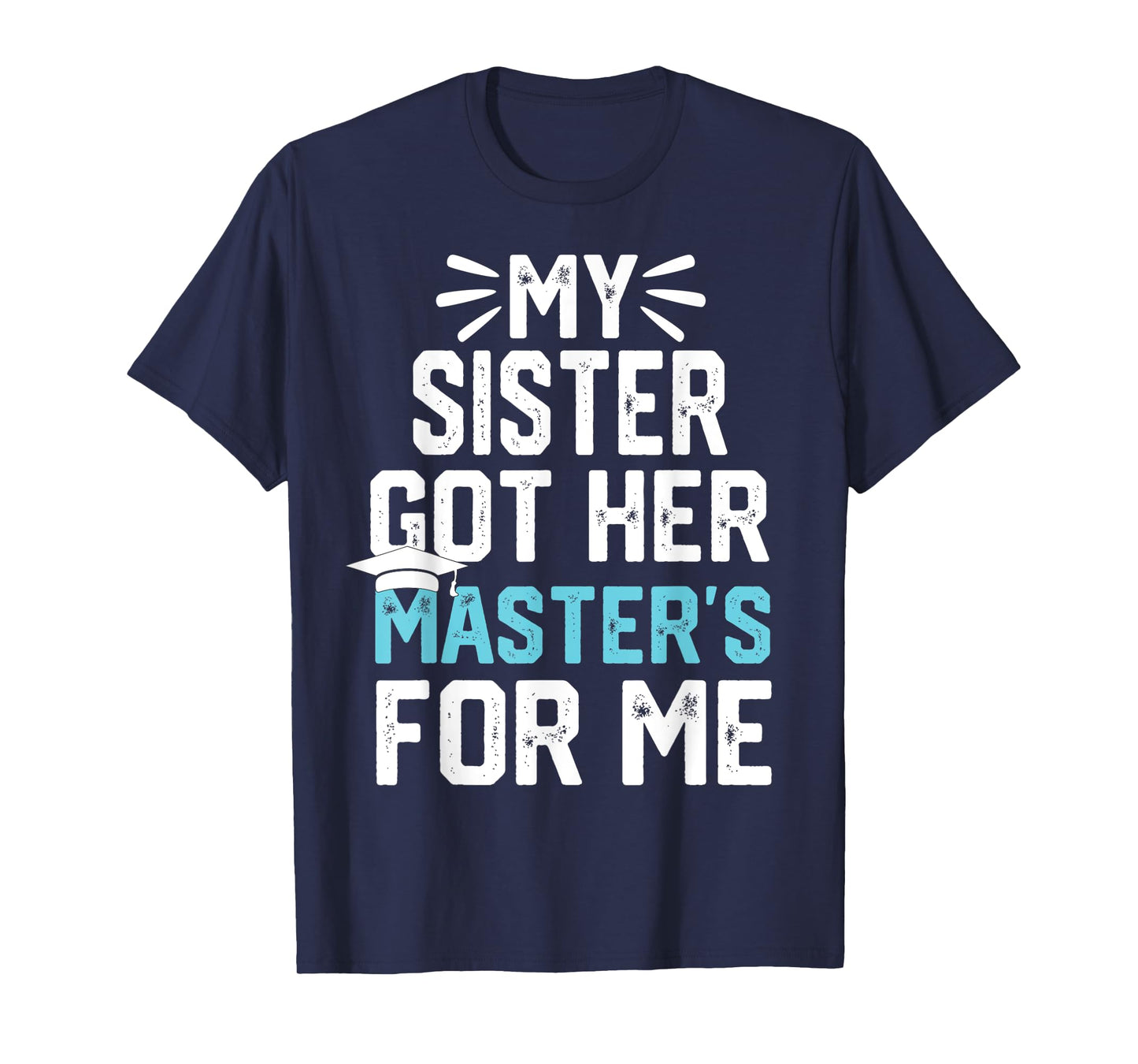 my Sister got her masters for me mastered it graduation T-Shirt