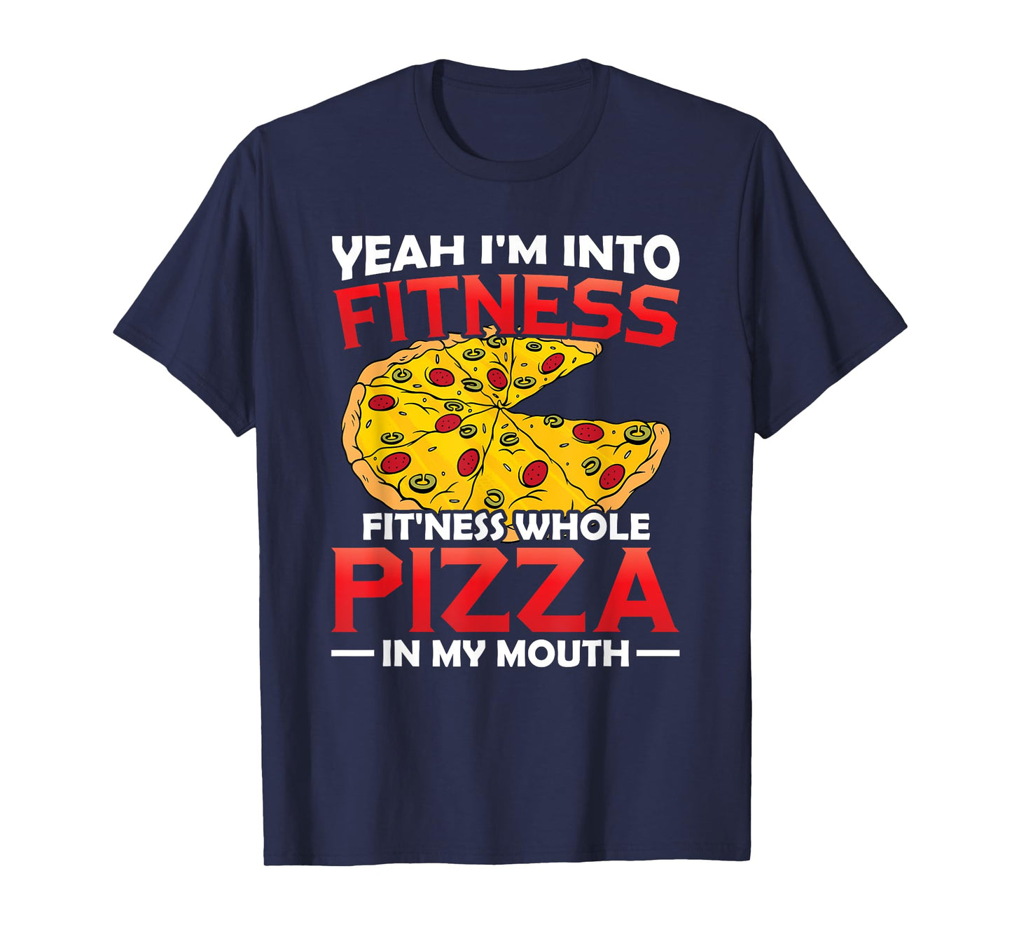 I'm Into Fitness Whole Pizza In My Mouth GIft Pizza Lover T-Shirt