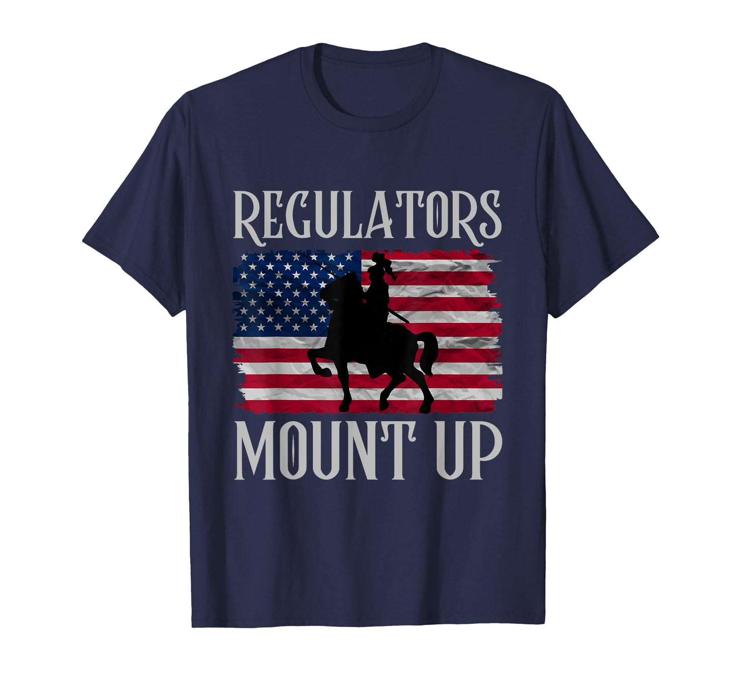 Regulators Mount Up Funny 4th of July Independence Day Women Men T-Shirt