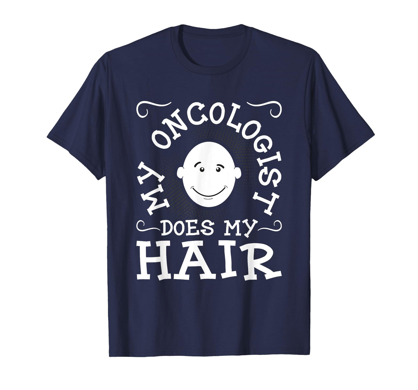 My Oncologist Does My Hair - Funny Cancer Survivor Fighter T-Shirt