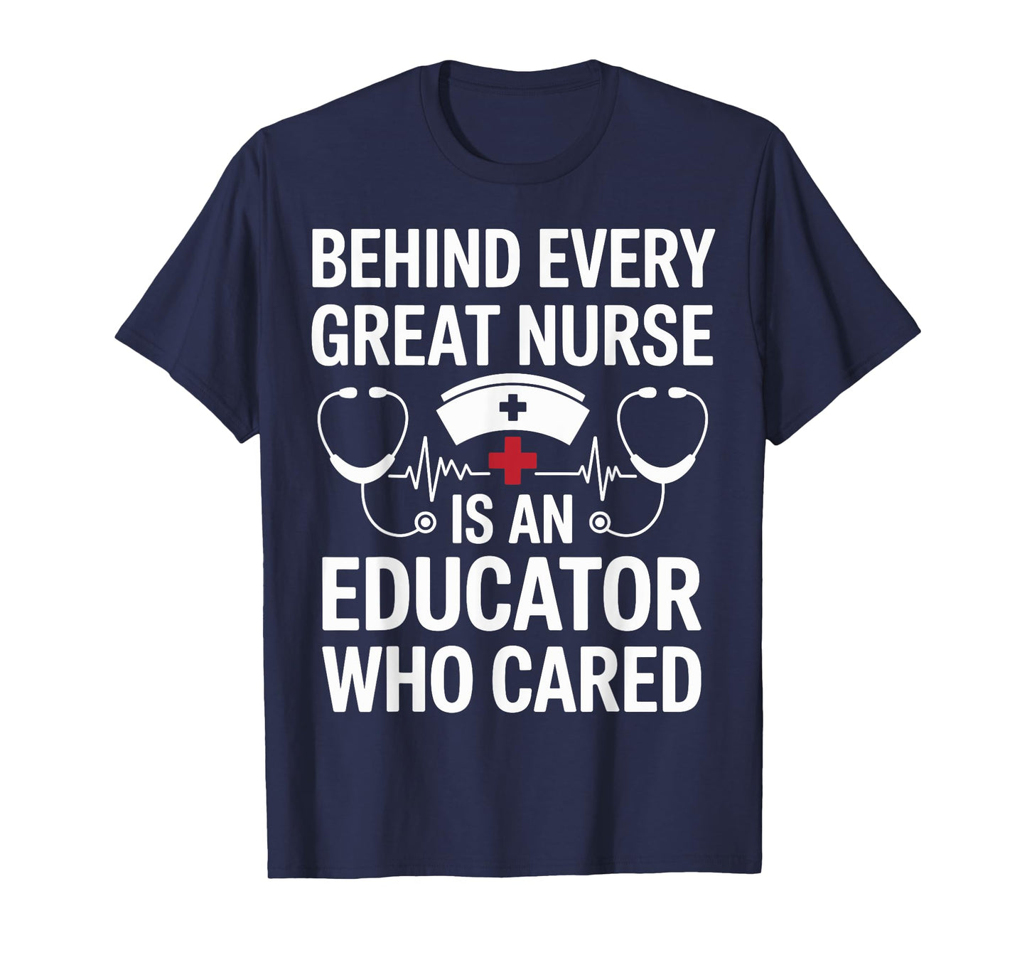 Behind Every Great Nurse Is A Nurse Educator T-Shirt