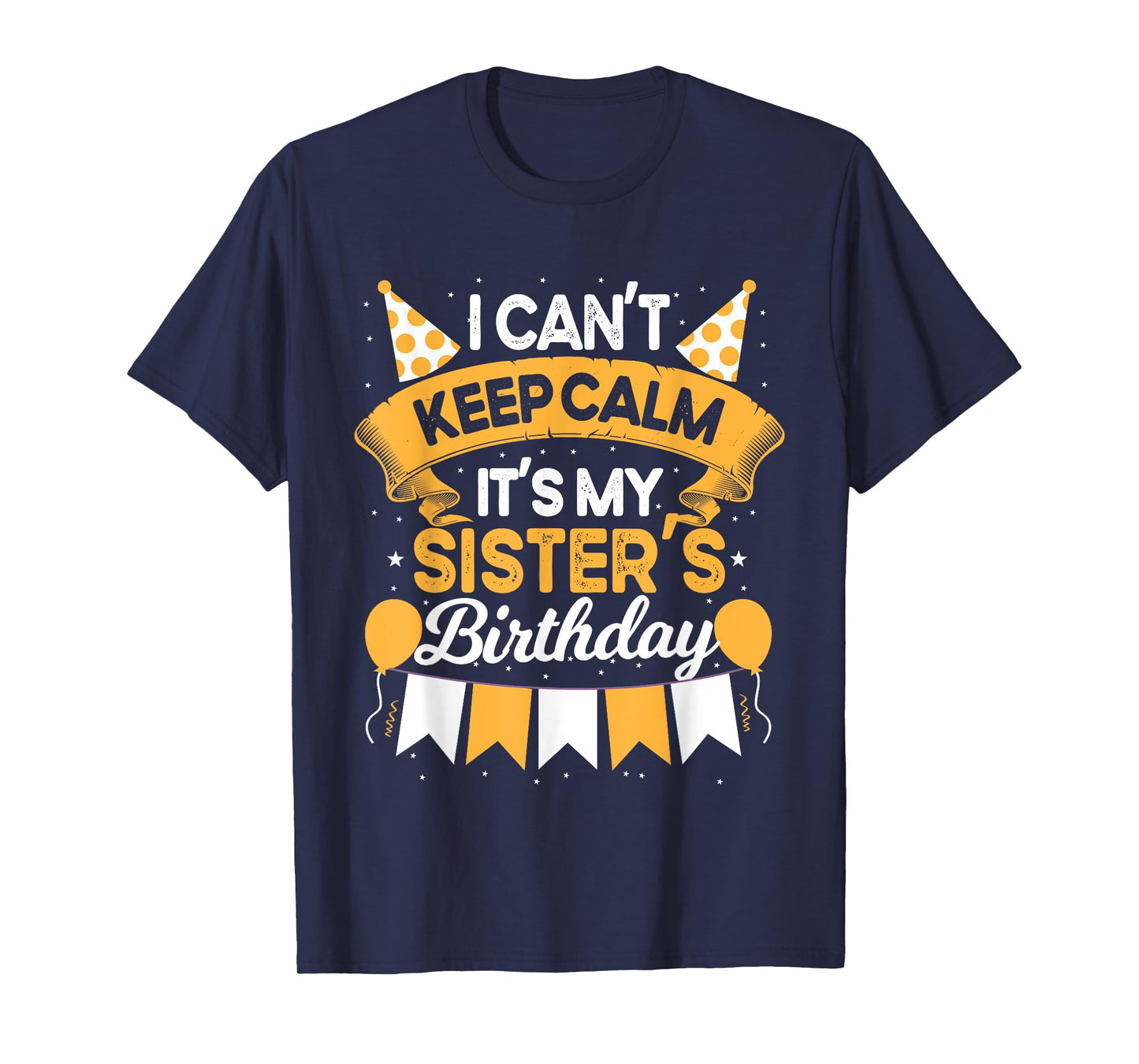 I Can't Keep Calm It's My Sister Birthday Party Gift T-Shirt