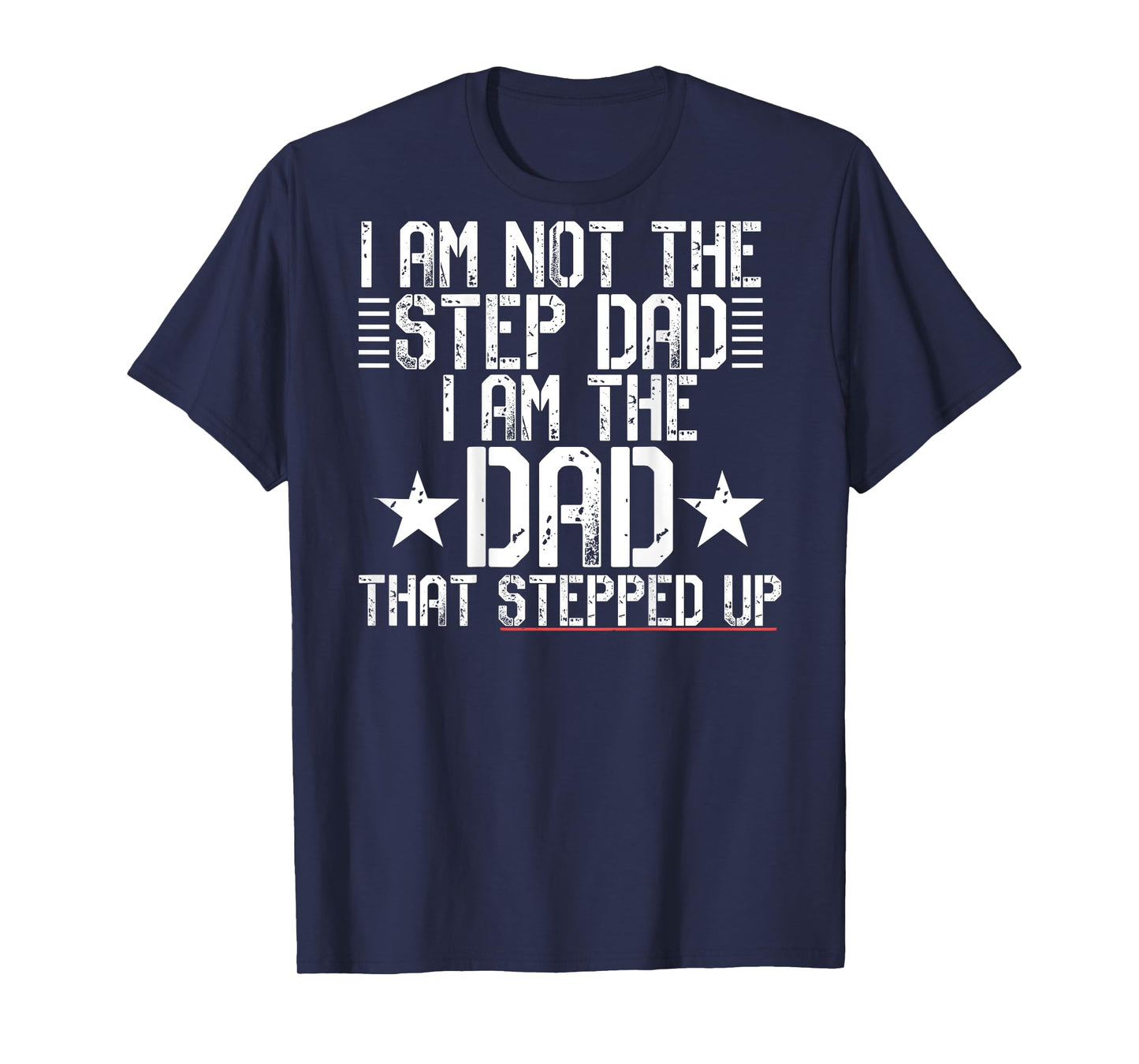 I AM NOT A STEP DAD I'M THE DAD THAT STEPPED UP Meme ON BACK T-Shirt