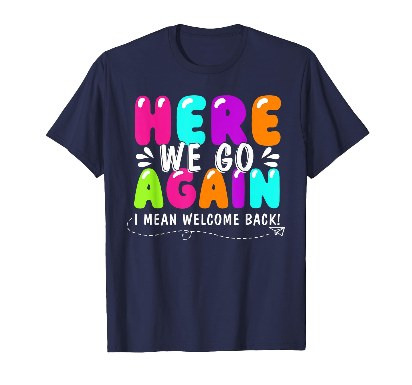 Here We Go Again I Mean Welcome Back Teacher Back To School T-Shirt