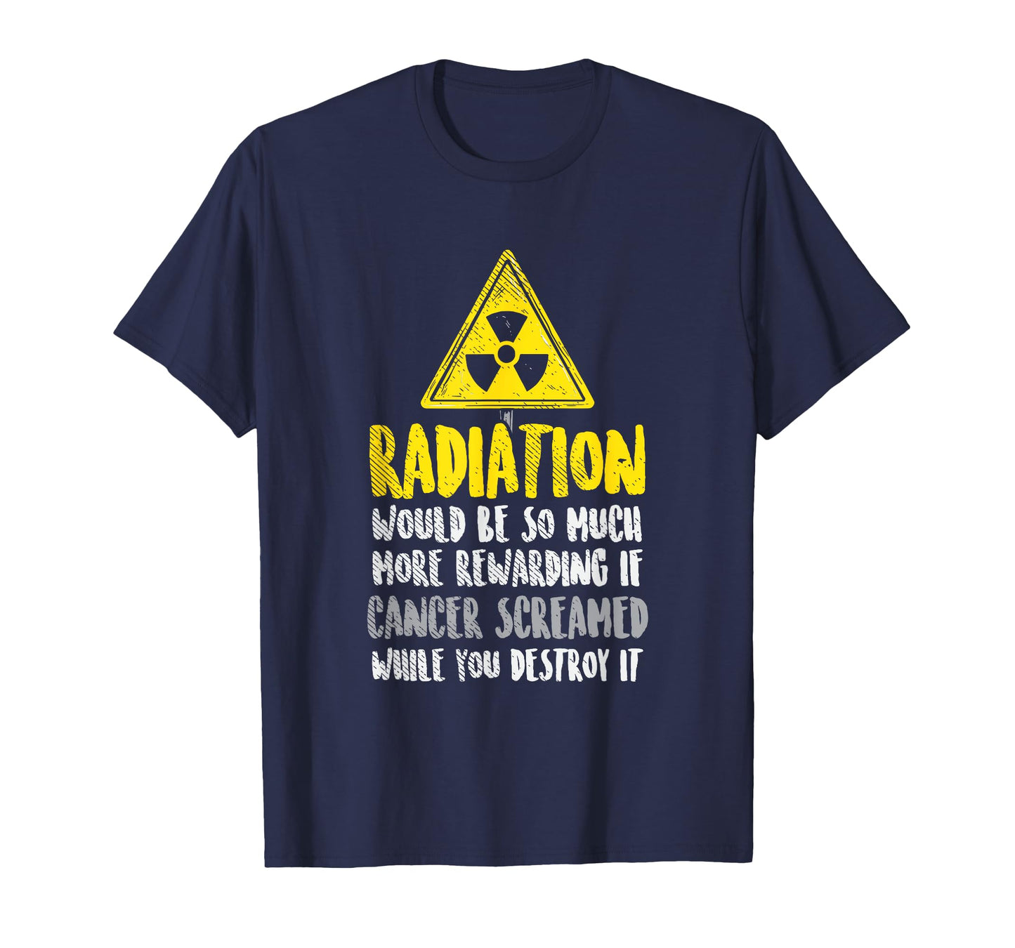 Radiation Would Be So Much More Rewarding If Cancer Screamed T-Shirt