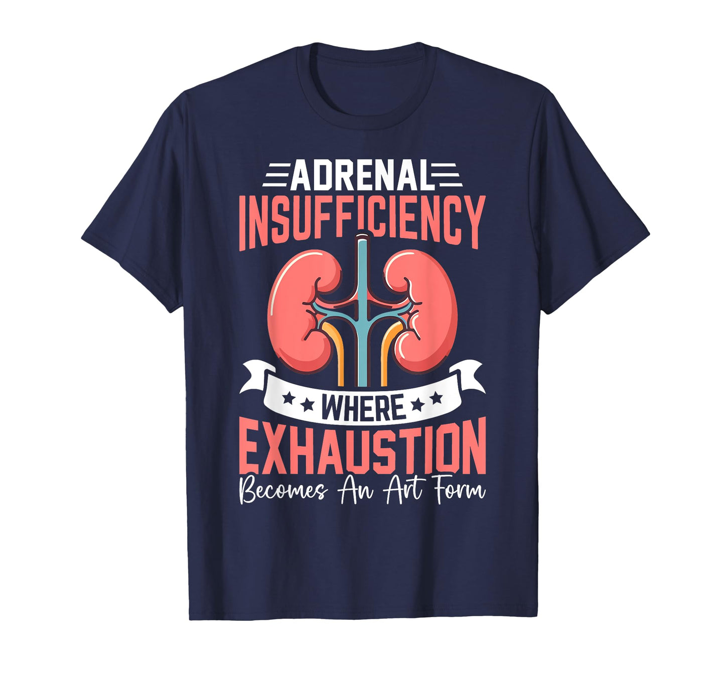 Adrenal Insufficiency Exhaustion Becomes An Art Gift T-Shirt