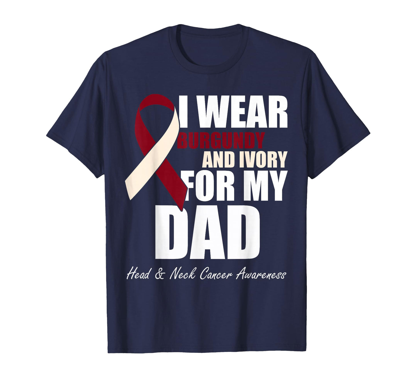 I Wear Burgundy Ivory For My Dad Oral Head Neck Cancer T-Shirt