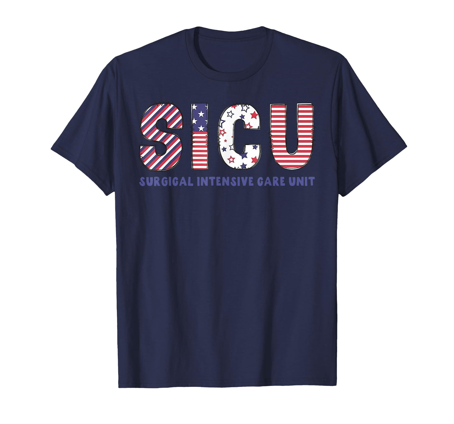 SICU Nurse 4th Of July USA Flag Surgical Intensive Care Unit T-Shirt