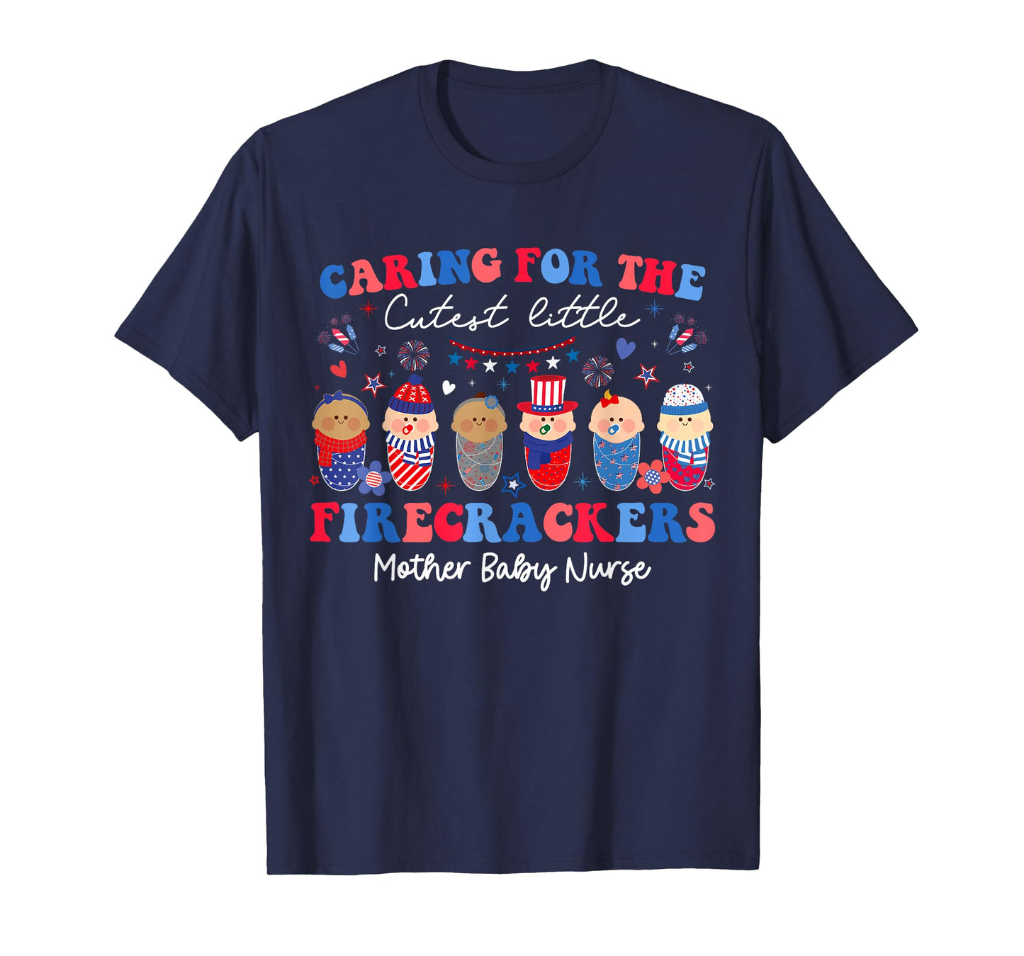Caring For Cutest Firecrackers Mother Baby Nurse 4th Of July Women Men T-Shirt