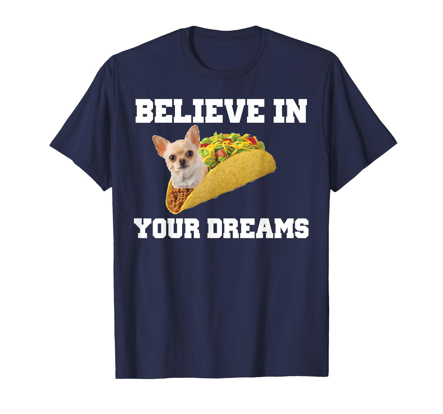 Believe In Your Dreams Shirt Chihuahua Taco Tshirt T-Shirt