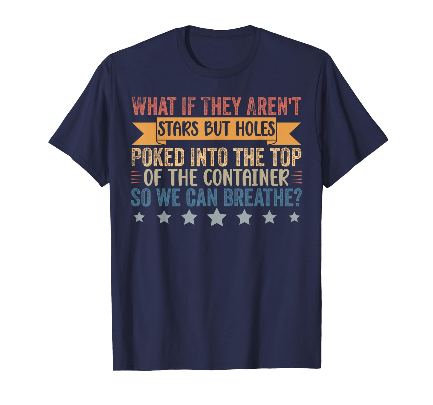 Funny What if They Aren't Stars But Holes Poked in Container T-Shirt