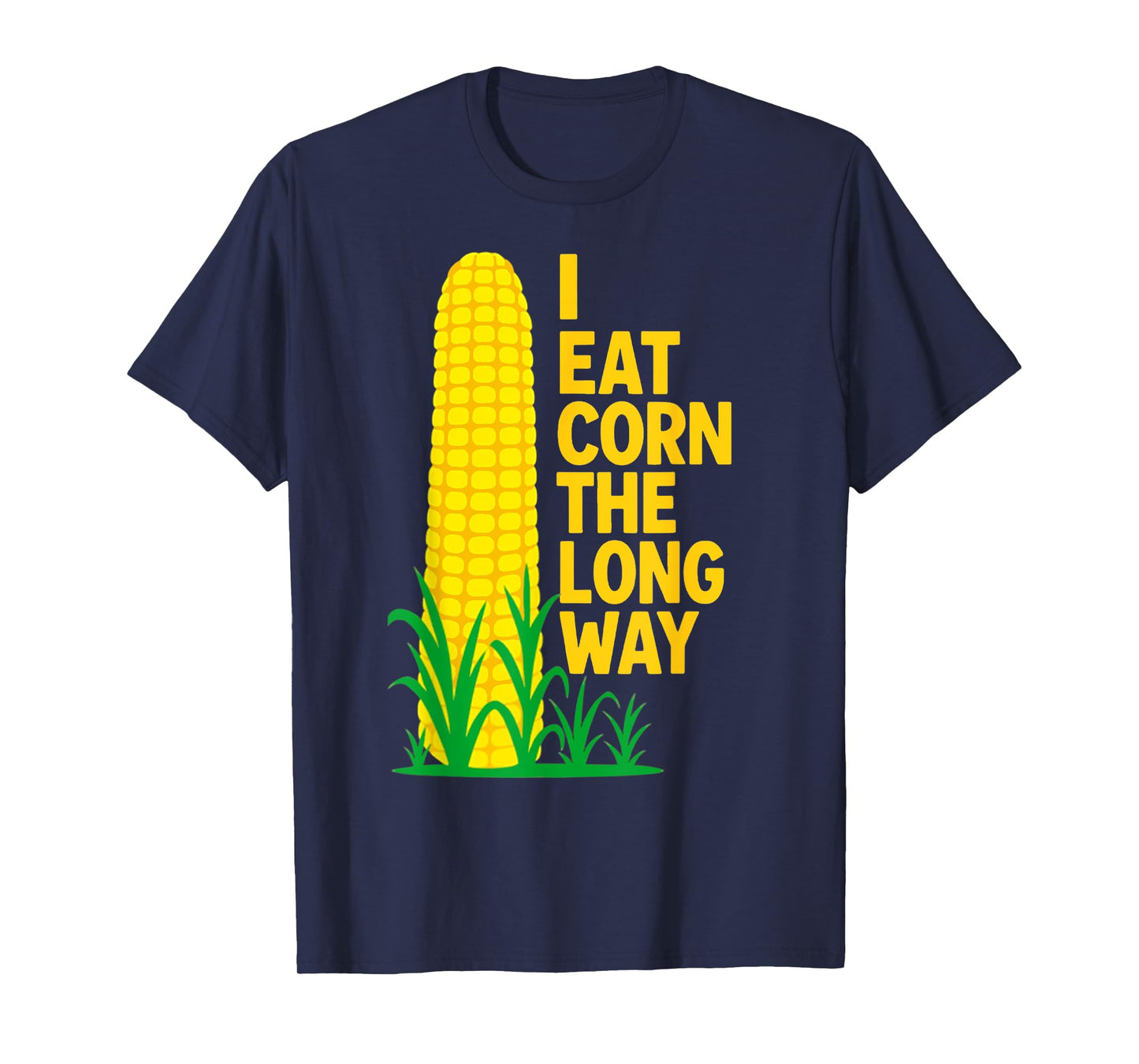 I Eat Corn The Long Way Funny Sarcastic Saying Adult Humor T-Shirt