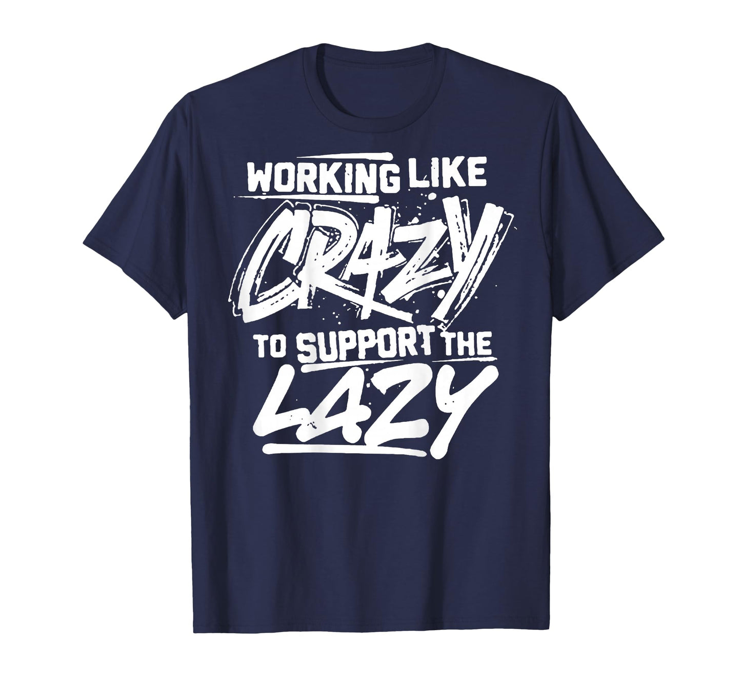 Working Like Crazy To Support The Lazy (on back) T-Shirt