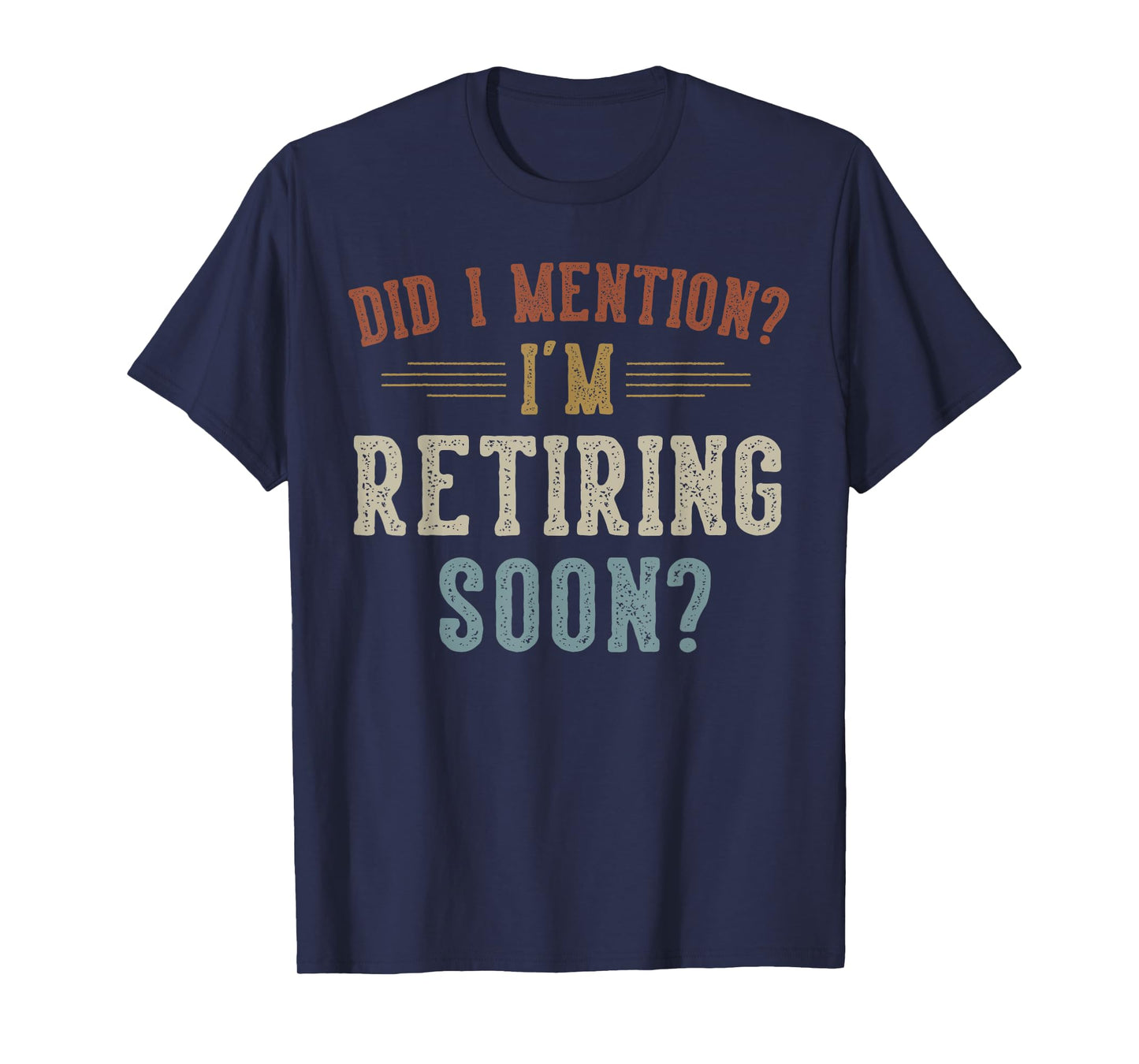 Did I Mention I'm Retiring Soon Retirement Gifts Retired T-Shirt