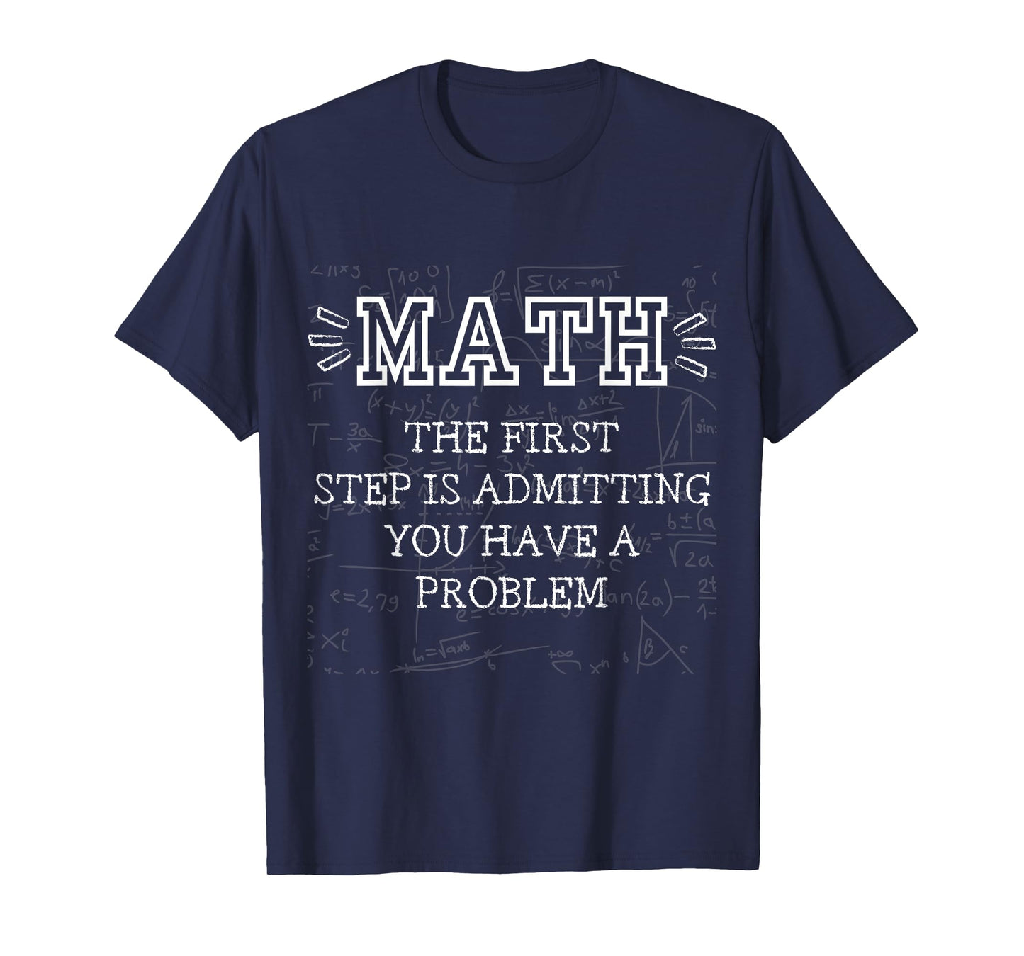 Math The Frist Step is Admitting You Have A Problem funny T-Shirt