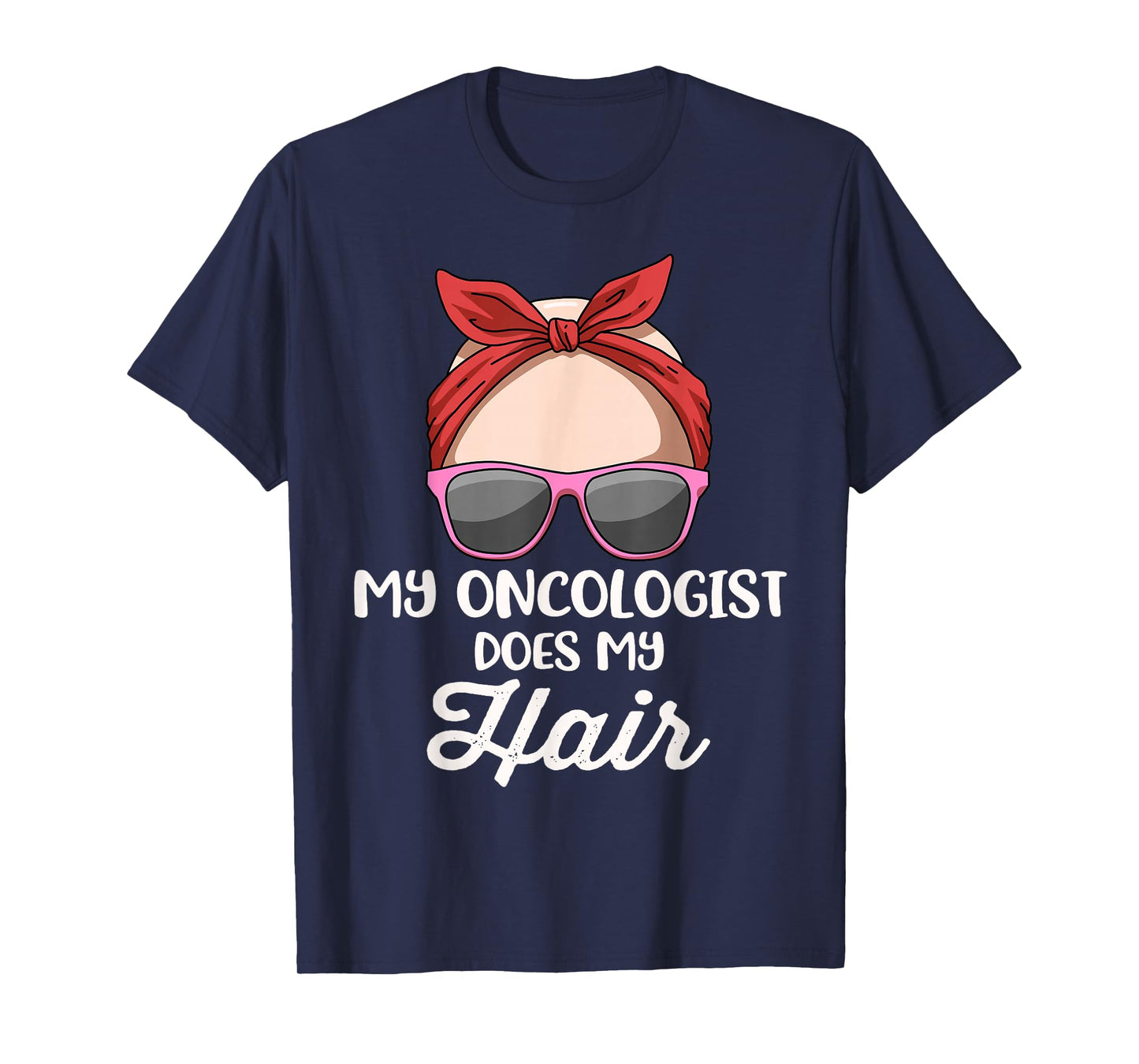 My Oncologist Does My Hair T-Shirt