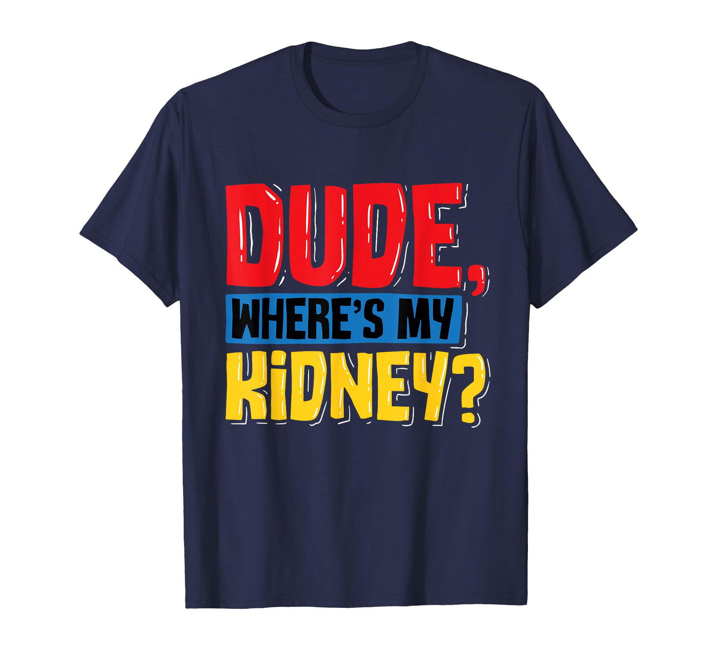 Dude Where's My Kidney - Organ Donor Transplant Donation T-Shirt