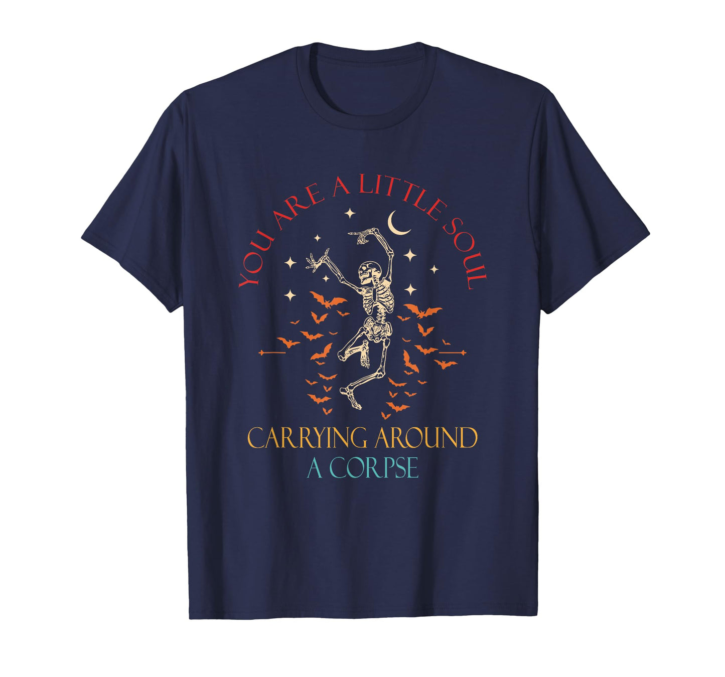 You are A Little Soul Carrying Around A Corpse Skeleton T-Shirt