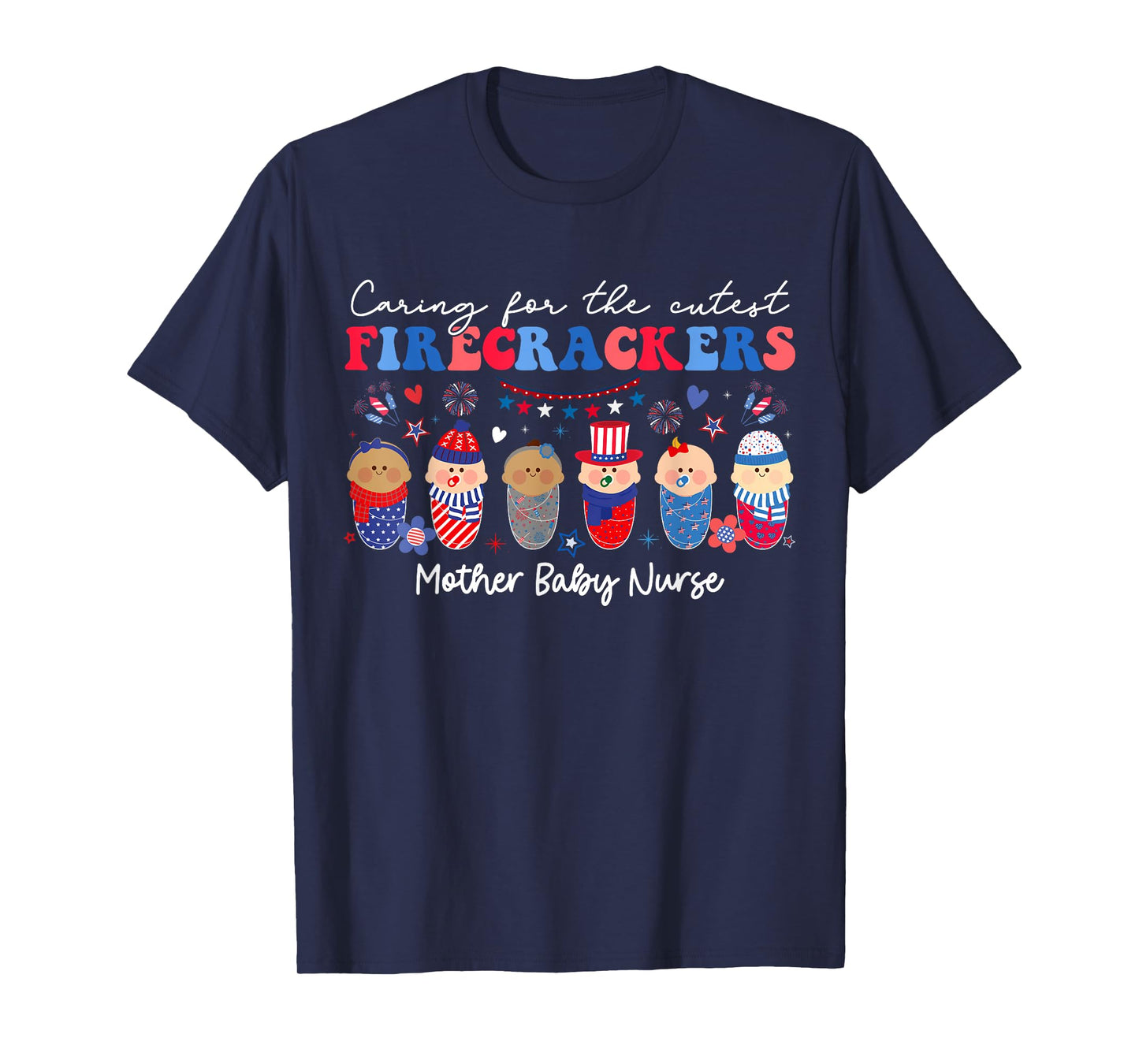 Caring For Cutest Firecrackers Mother Baby Nurse 4th Of July T-Shirt