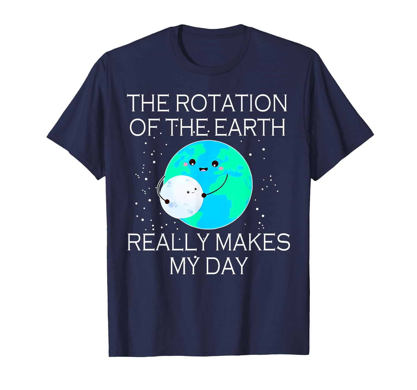 The Rotation Of The Earth Really Makes My Day T-Shirt