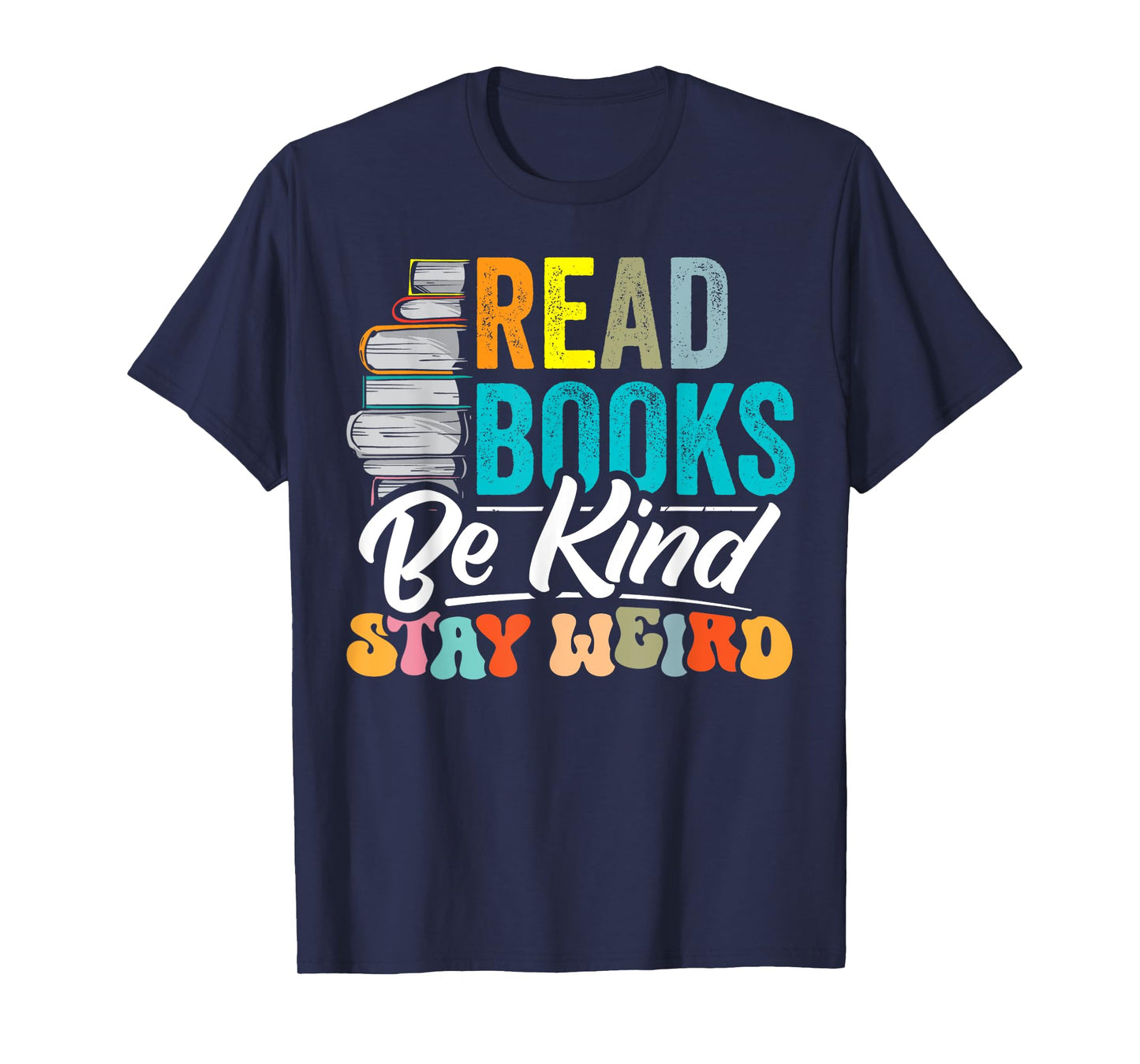 Read Books Be Kind Stay Weird Bookworms Book Lover Gift T-Shirt