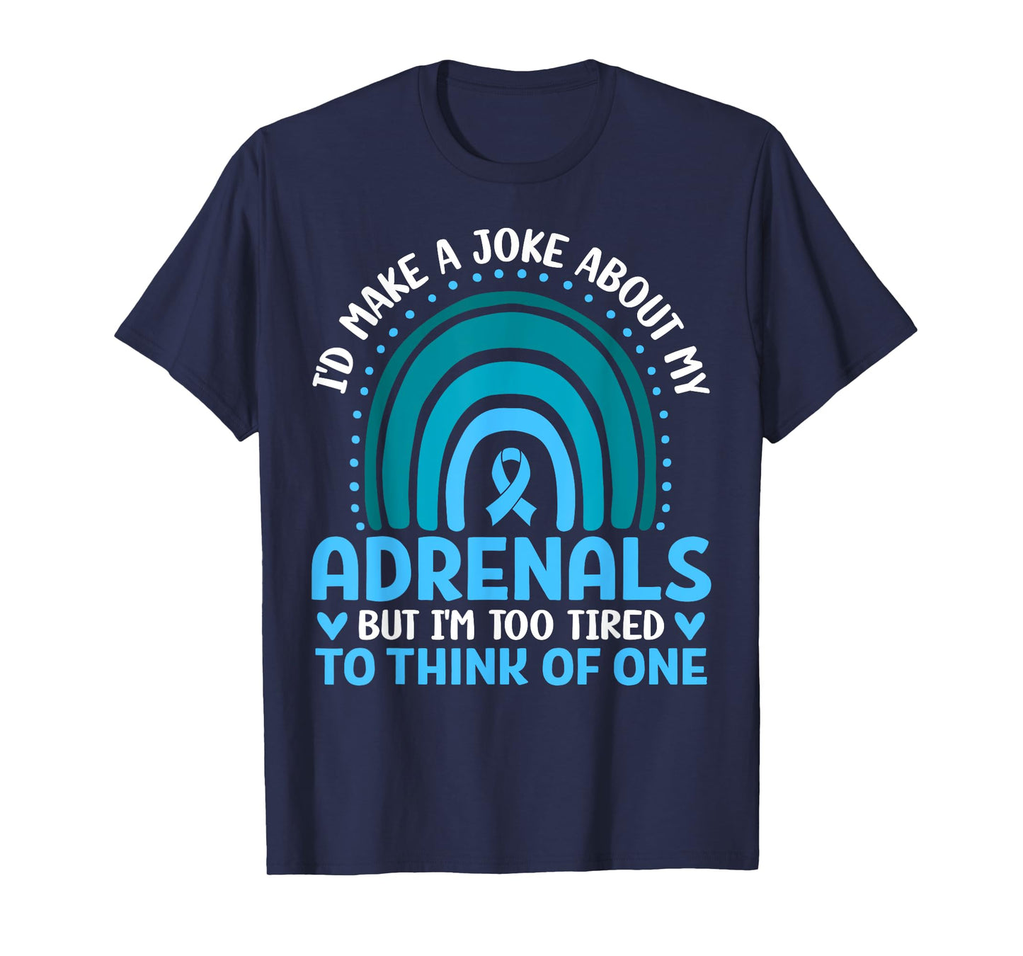 Adrenal Insufficiency I'd Make a Joke But I'm Too Tired Gift T-Shirt