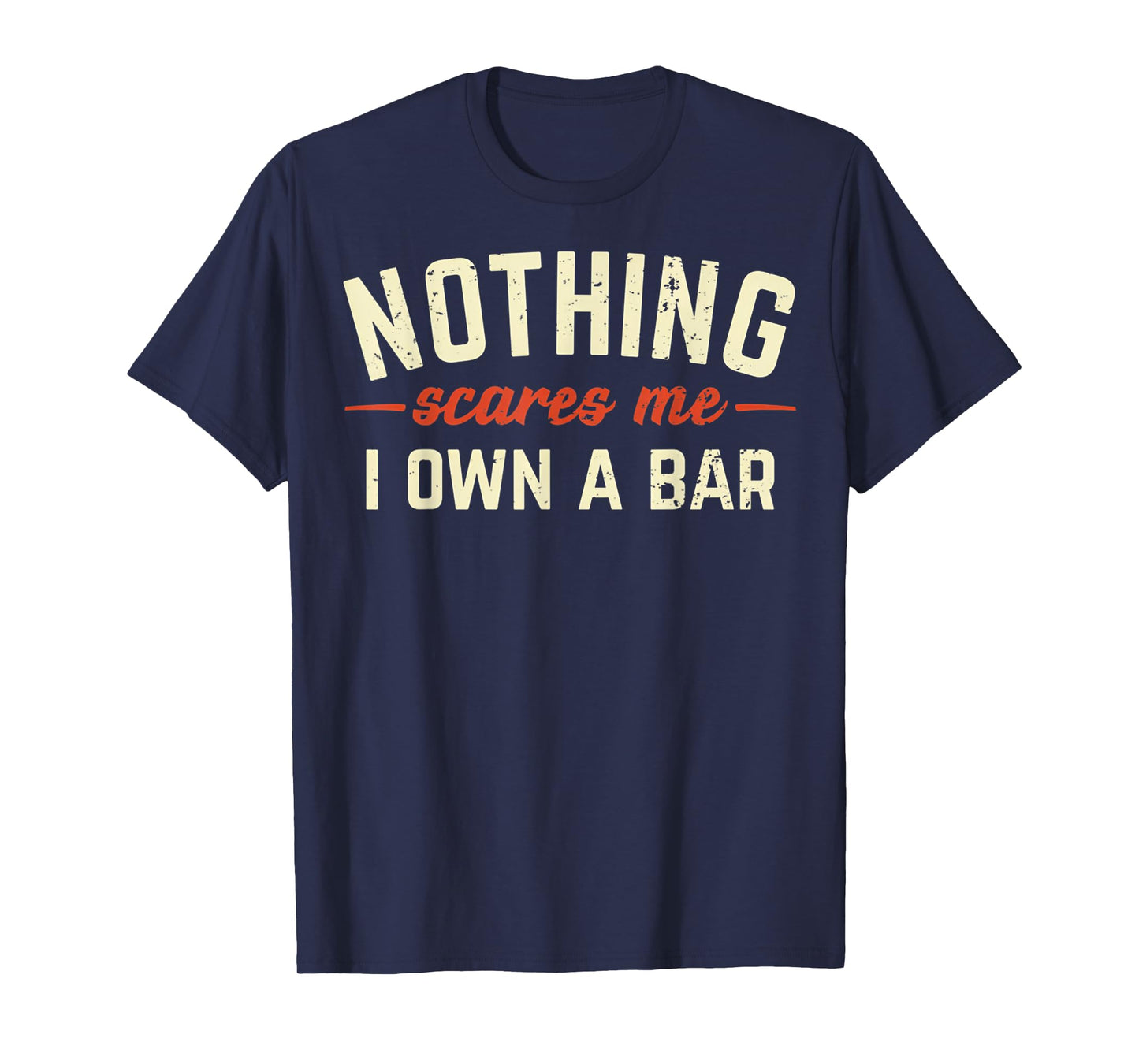 Nothing Scares Me I Own A Bar Funny Bar Owner Gift T-Shirt