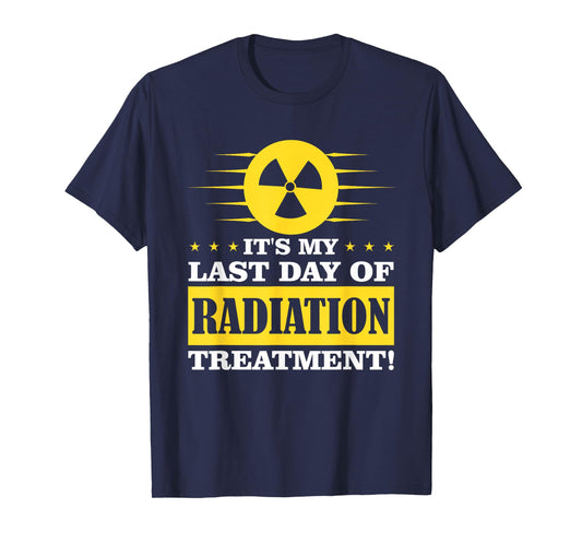 It's My Last Day Of Radiation Therapy Treatment Cancer T-Shirt