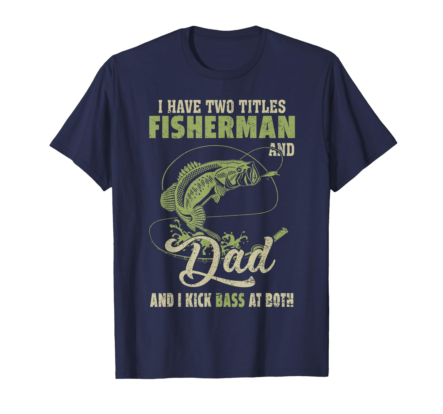 I Have Two Titles Fisherman And Dad And I Kick Bass At Both T-Shirt