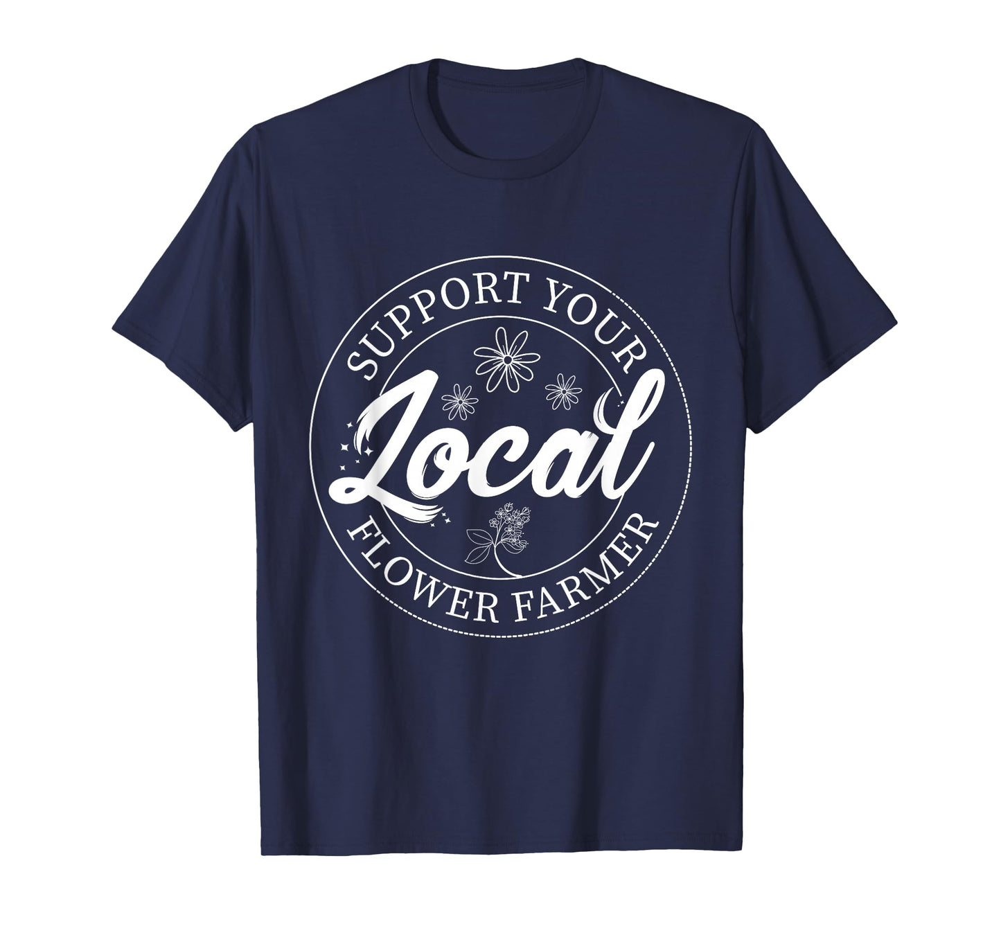 Support Your Local Flower Farmer Fresh Flower Market Florist T-Shirt