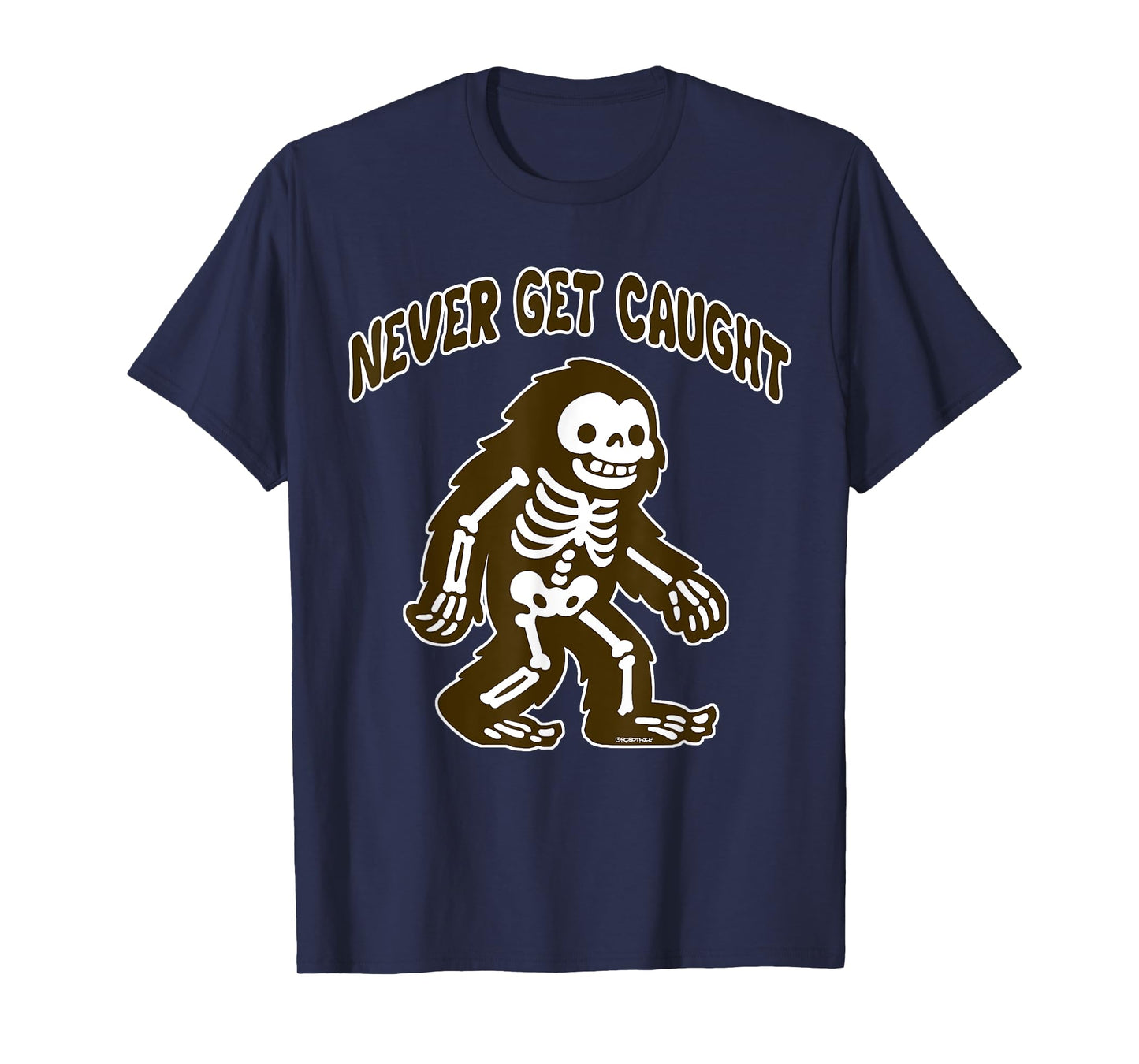 Cute Bigfoot Skeleton - Never Get Caught T-Shirt