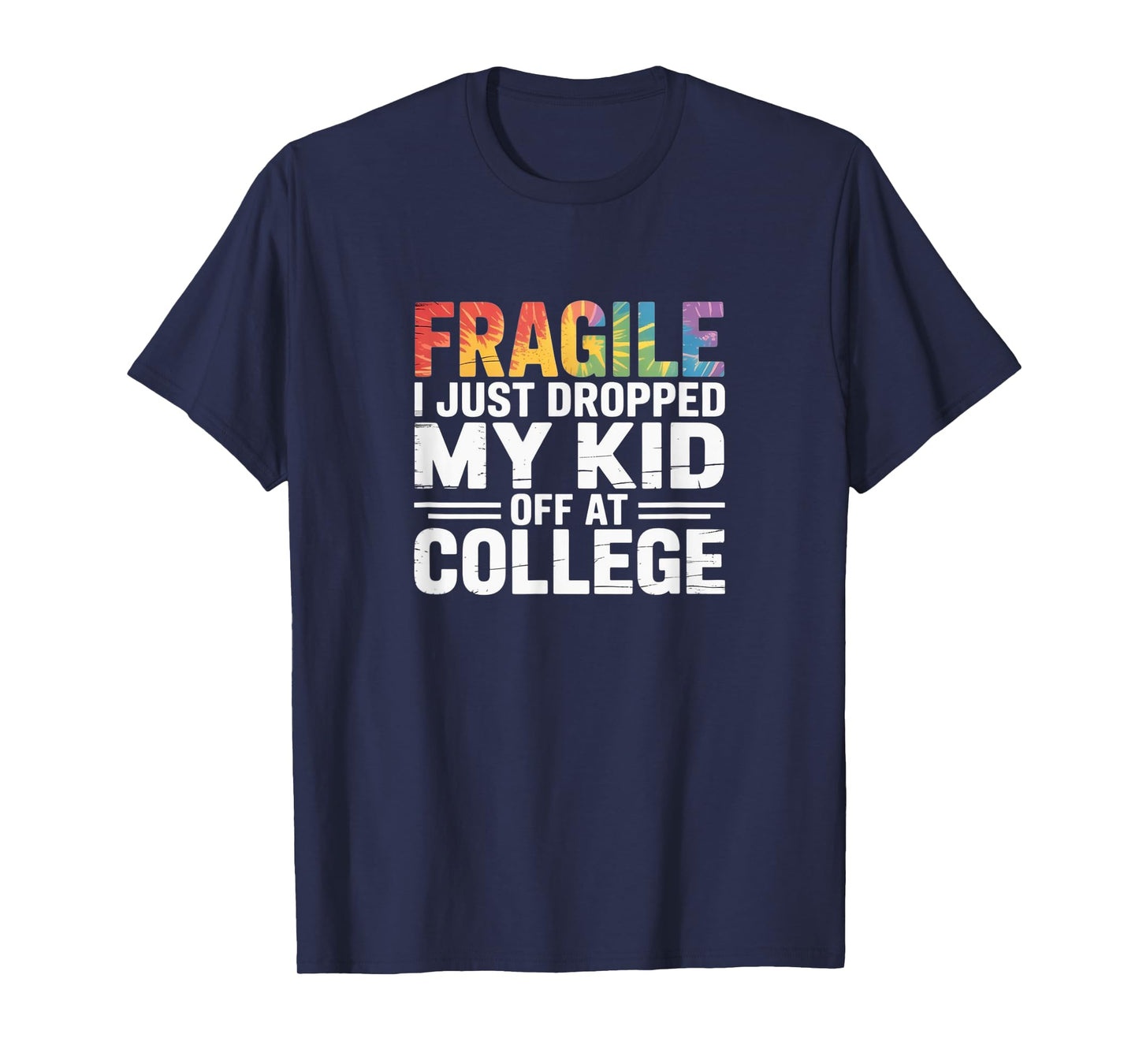Fragile – Just Dropped My Kid Off at College Tie-Dye Tee T-Shirt