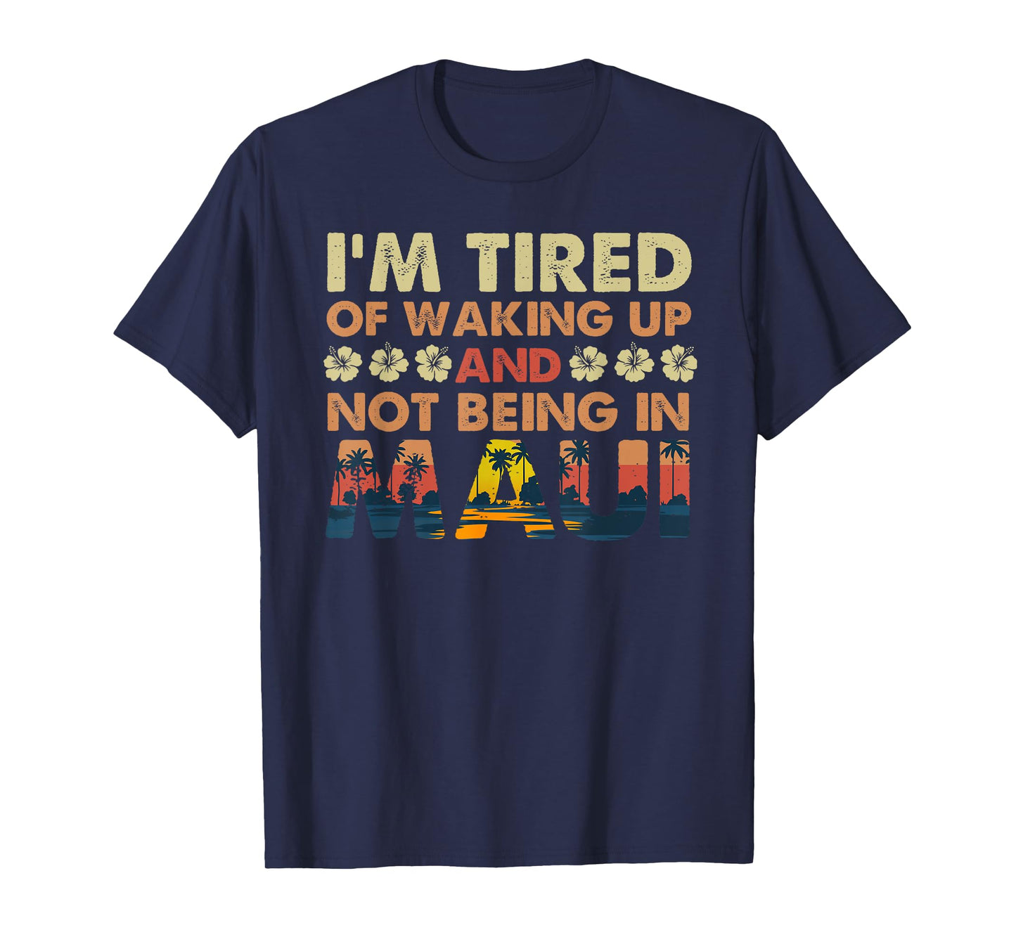 I’m Tired of Waking Up and Not Being In Maui Island Hawaii T-Shirt