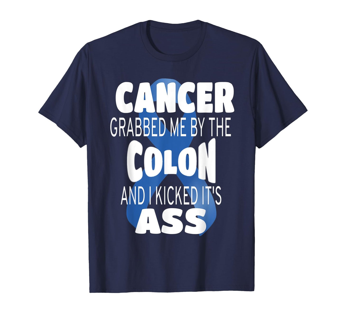 Cancer Grabbed Me By The Colon And I Kicked Its Ass! T-Shirt