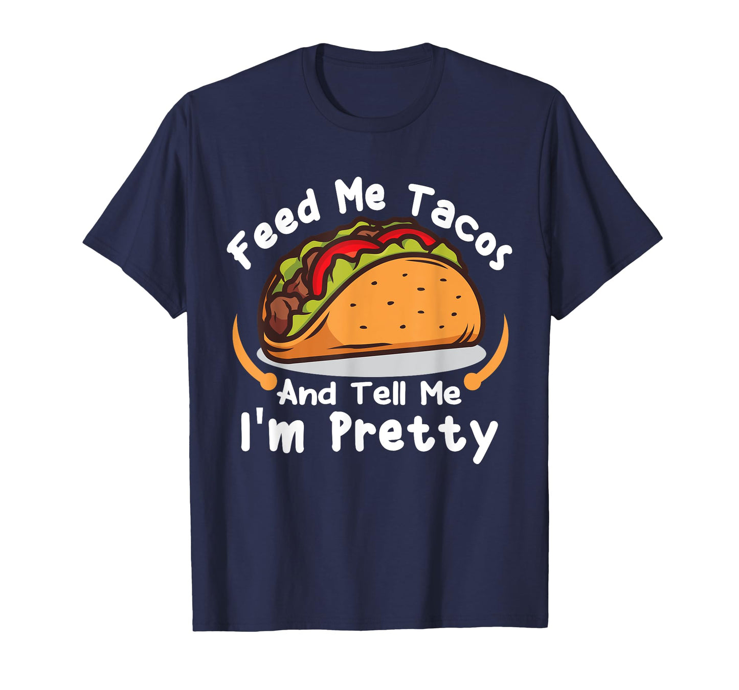 Feed Me Tacos and Tell Me I'm PrettyFunny Girls Tacos Lover T-Shirt