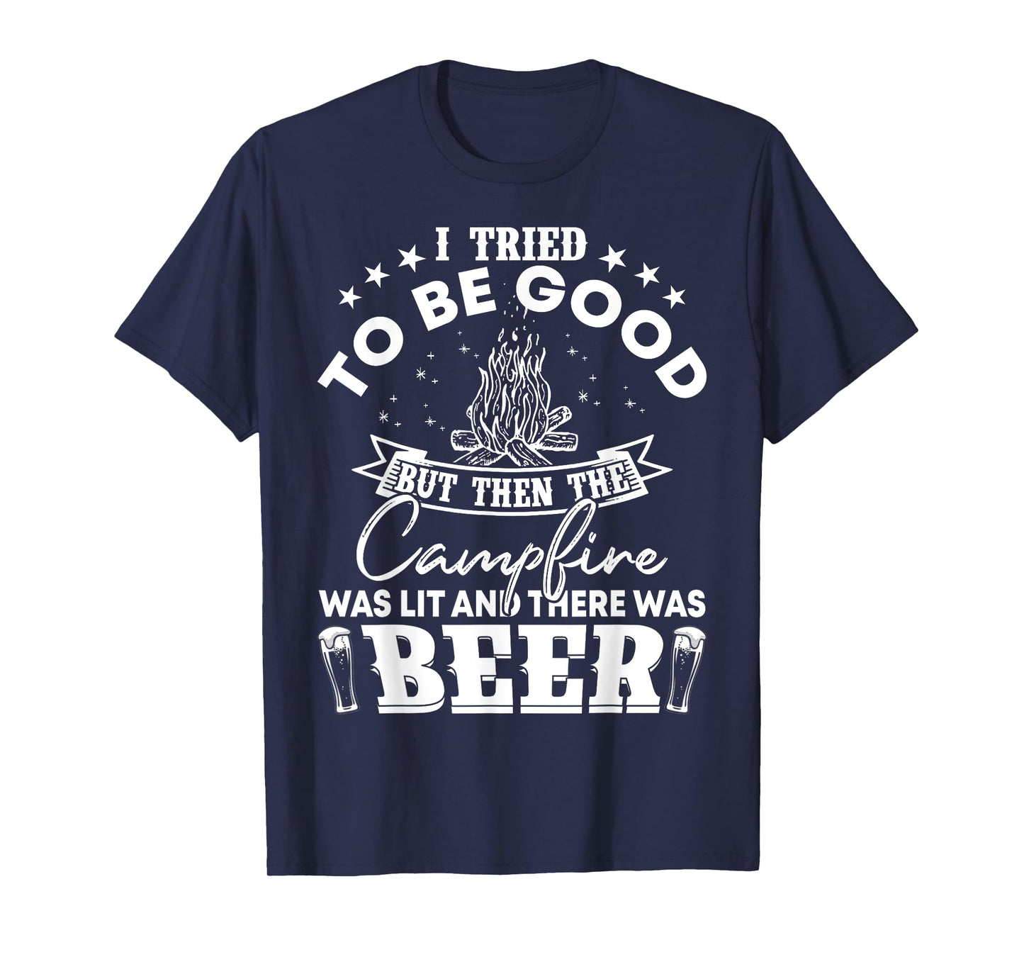 I Tried To Be Good But Then Campfire Lit and There Was Beer T-Shirt