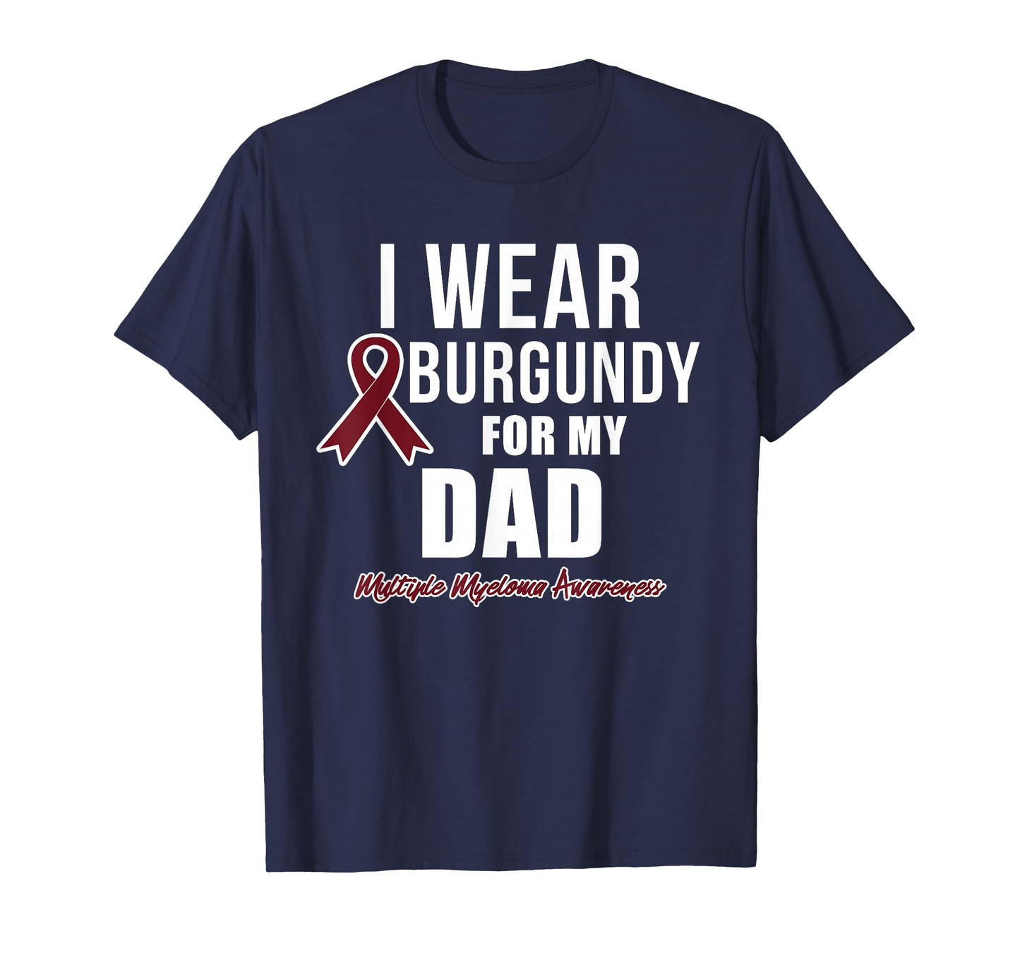 Multiple Myeloma T Shirts I Wear Burgundy for My Dad T-Shirt